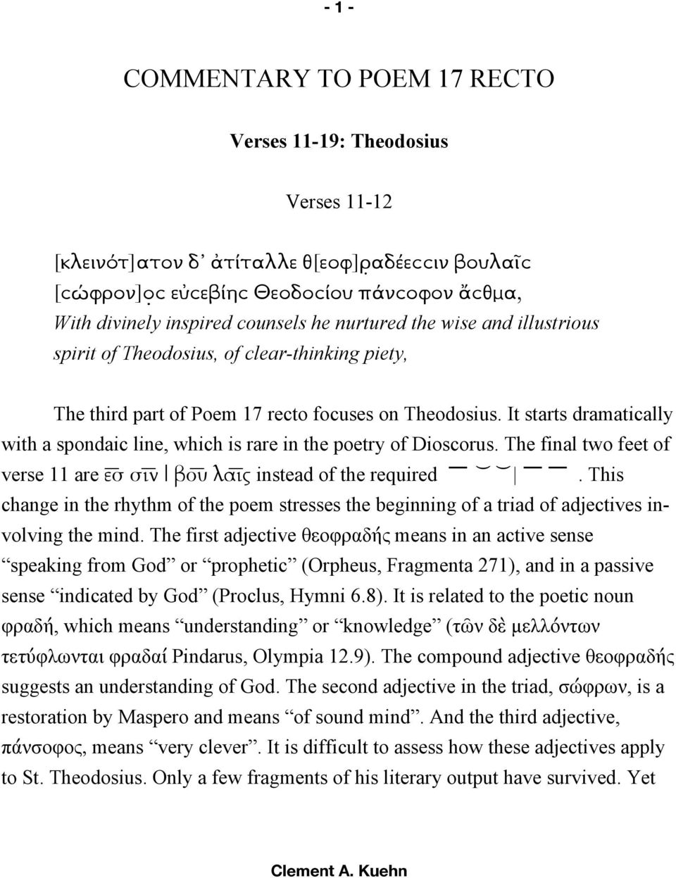 It starts dramatically with a spondaic line, which is rare in the poetry of Dioscorus. The final two feet of verse 11 are ε σ σι ν βο υ λα ις instead of the required.