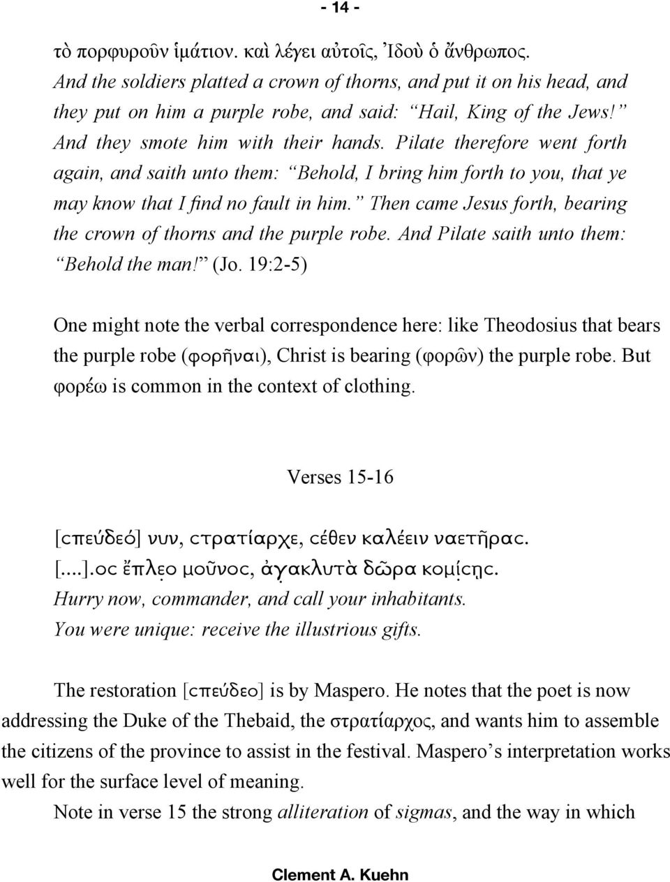 Then came Jesus forth, bearing the crown of thorns and the purple robe. And Pilate saith unto them: Behold the man! (Jo.