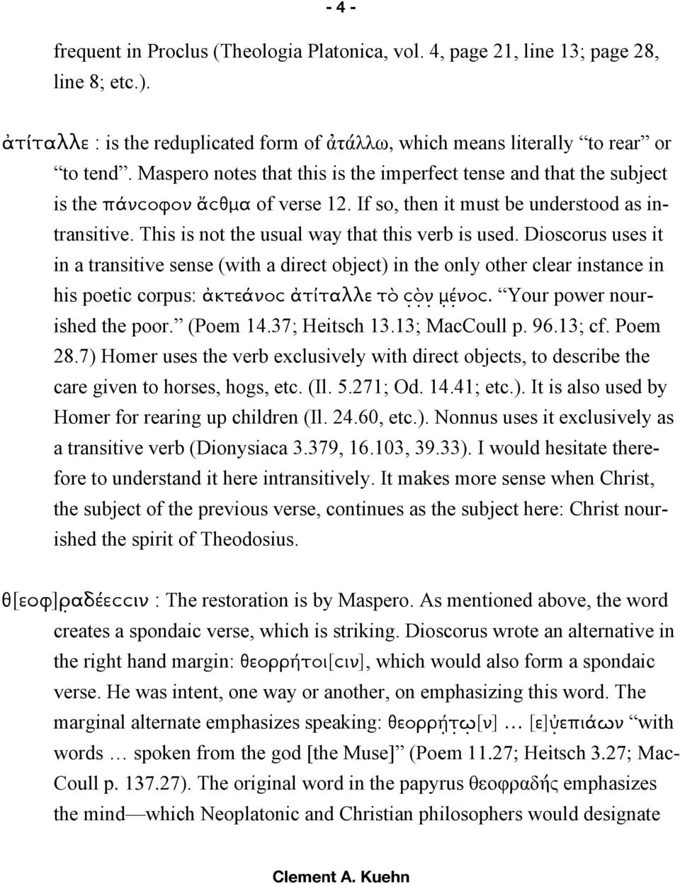 This is not the usual way that this verb is used. Dioscorus uses it in a transitive sense (with a direct object) in the only other clear instance in his poetic corpus: ἀκτεάνοϲ ἀτίταλλε τὸ?@a BCνοϲ.