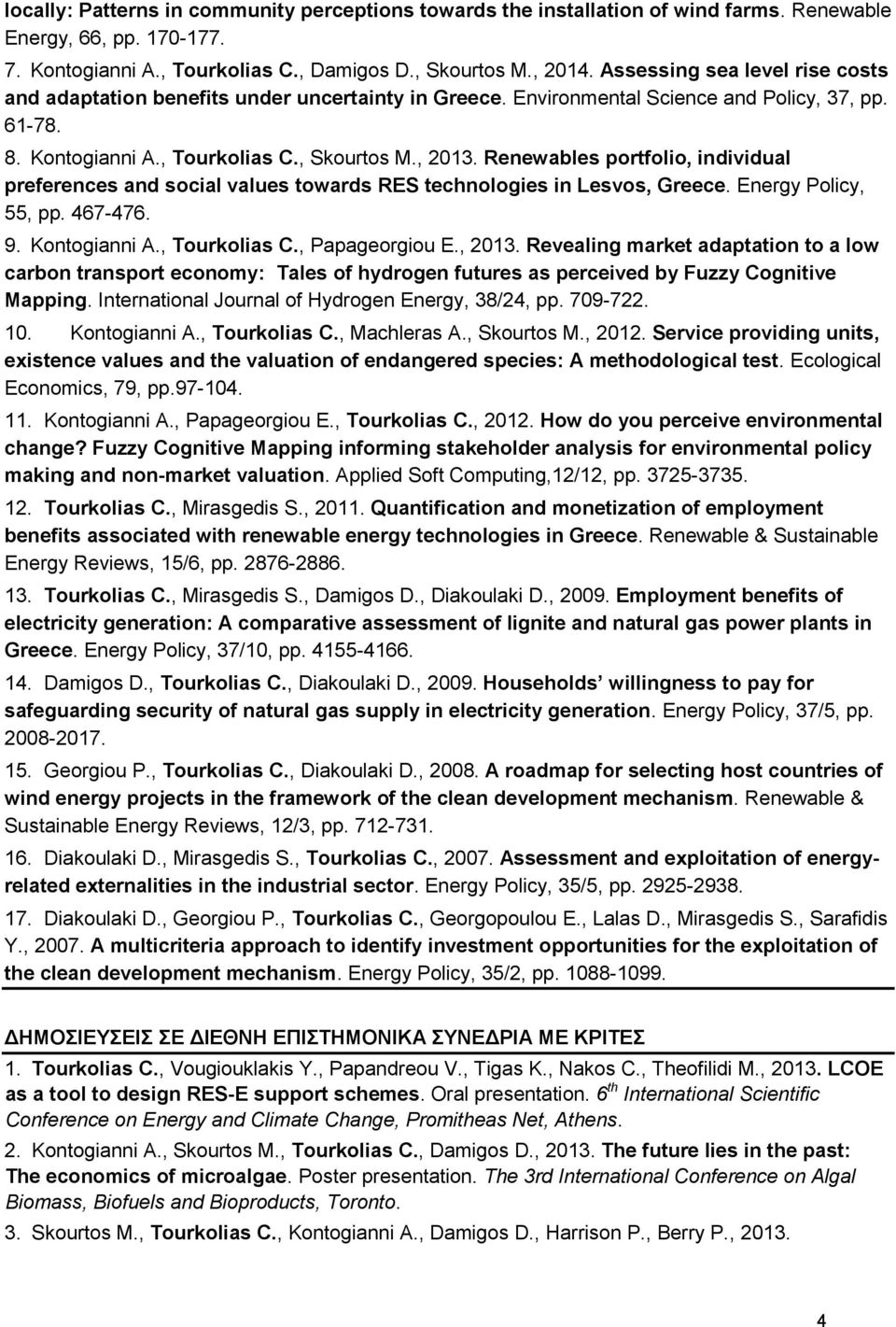 Renewables portfolio, individual preferences and social values towards RES technologies in Lesvos, Greece. Energy Policy, 55, pp. 467-476. 9. Kontogianni A., Tourkolias C., Papageorgiou E., 2013.