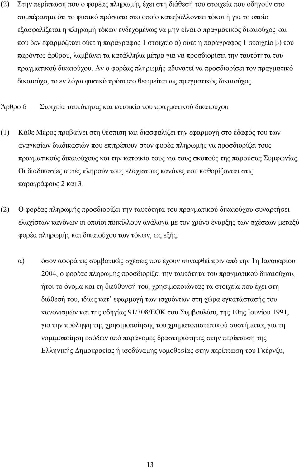 προσδιορίσει την ταυτότητα του πραγµατικού δικαιούχου. Αν ο φορέας πληρωµής αδυνατεί να προσδιορίσει τον πραγµατικό δικαιούχο, το εν λόγω φυσικό πρόσωπο θεωρείται ως πραγµατικός δικαιούχος.