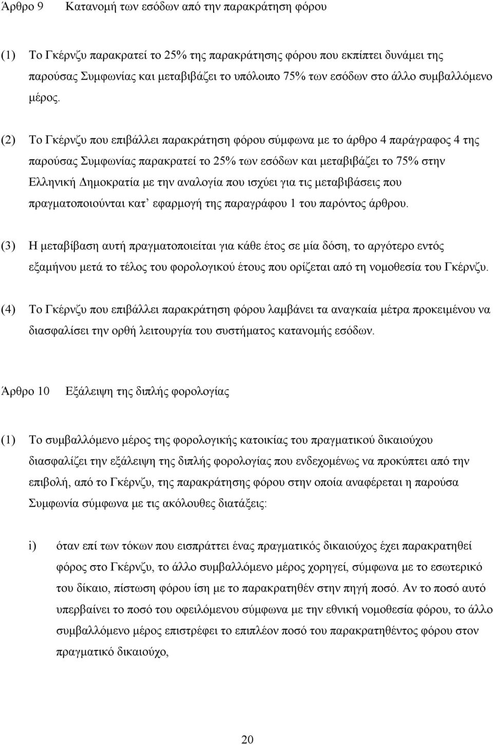 (2) Το Γκέρνζυ που επιβάλλει παρακράτηση φόρου σύµφωνα µε το άρθρο 4 παράγραφος 4 της παρούσας Συµφωνίας παρακρατεί το 25% των εσόδων και µεταβιβάζει το 75% στην Ελληνική ηµοκρατία µε την αναλογία