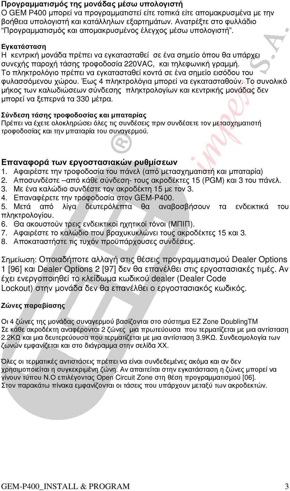 Εγκατάσταση Η κεντρική µονάδα πρέπει να εγκατασταθεί σε ένα σηµείο όπου θα υπάρχει συνεχής παροχή τάσης τροφοδοσία 220VAC, και τηλεφωνική γραµµή.