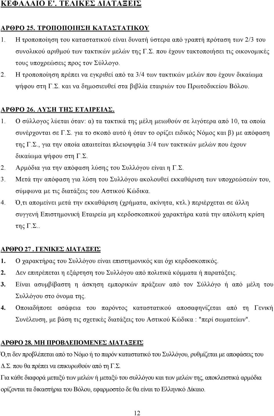 Ο σύλλογος λύεται όταν: α) τα τακτικά της μέλη μειωθούν σε λιγότερα από 10, τα οποία συνέρχονται σε Γ.Σ. για το σκοπό αυτό ή όταν το ορίζει ειδικός Νόμος και β) με απόφαση της Γ.Σ., για την οποία απαιτείται πλειοψηφία 3/4 των τακτικών μελών που έχουν δικαίωμα ψήφου στη Γ.