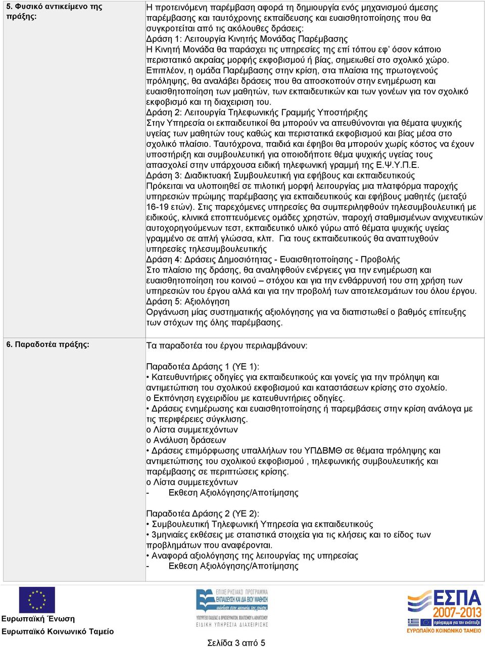 Επιπλέον, η ομάδα Παρέμβασης στην κρίση, στα πλαίσια της πρωτογενούς πρόληψης, θα αναλάβει δράσεις που θα αποσκοπούν στην ενημέρωση και ευαισθητοποίηση των μαθητών, των εκπαιδευτικών και των γονέων