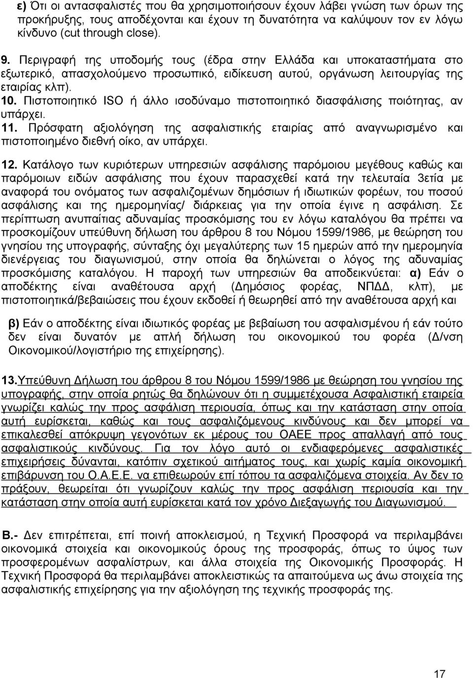 Πιστοποιητικό ISO ή άλλο ισοδύναμο πιστοποιητικό διασφάλισης ποιότητας, αν υπάρχει. 11. Πρόσφατη αξιολόγηση της ασφαλιστικής εταιρίας από αναγνωρισμένο και πιστοποιημένο διεθνή οίκο, αν υπάρχει. 12.