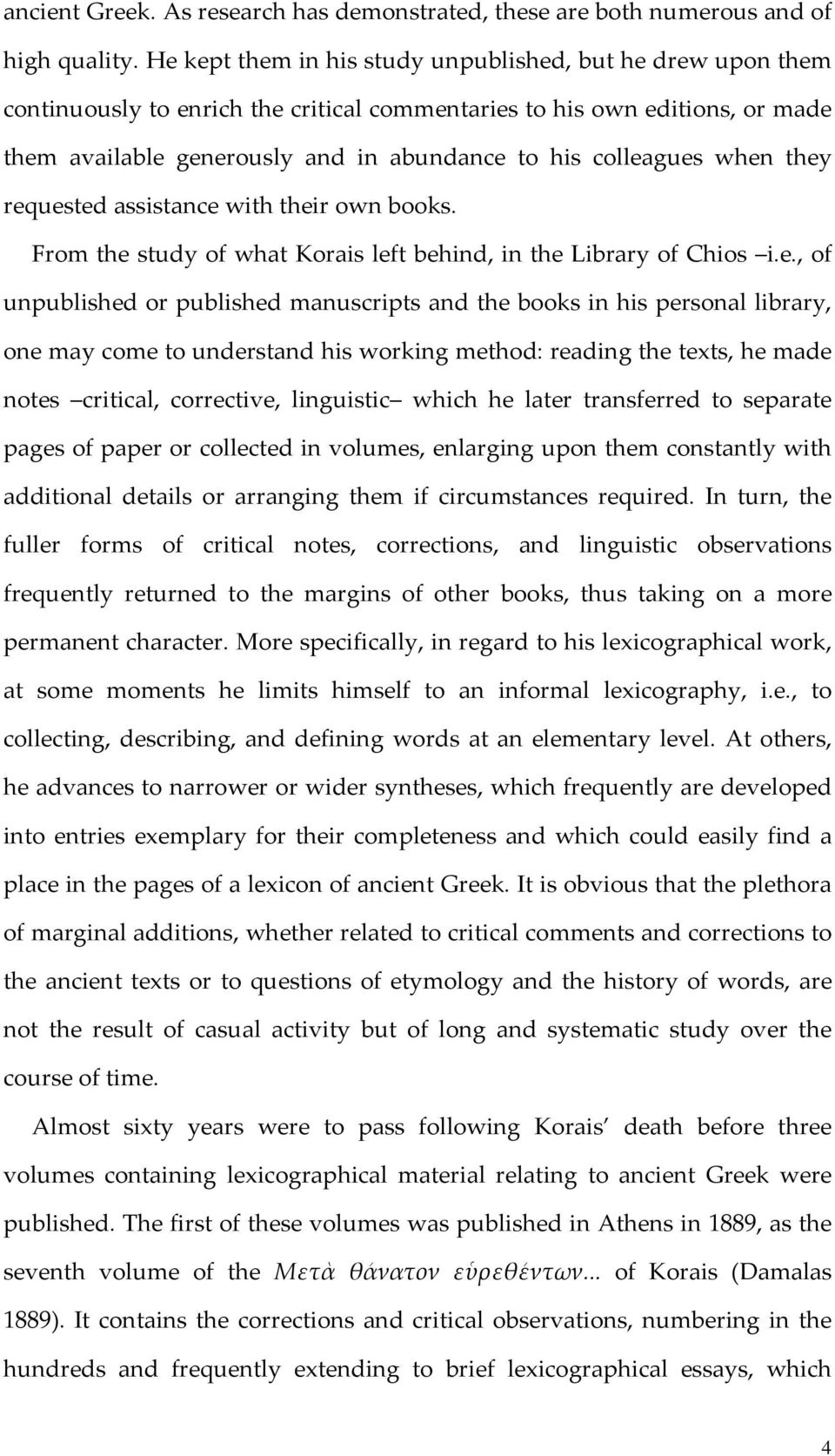 when they requested assistance with their own books. From the study of what Korais left behind, in the Library of Chios i.e., of unpublished or published manuscripts and the books in his personal