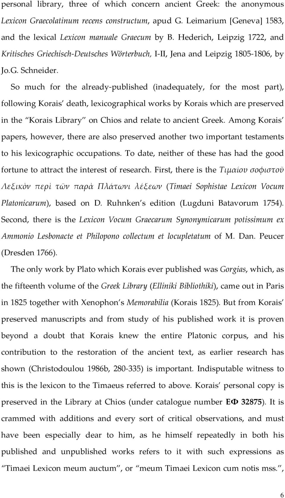 So much for the already published (inadequately, for the most part), following Korais death, lexicographical works by Korais which are preserved in the Korais Library on Chios and relate to ancient