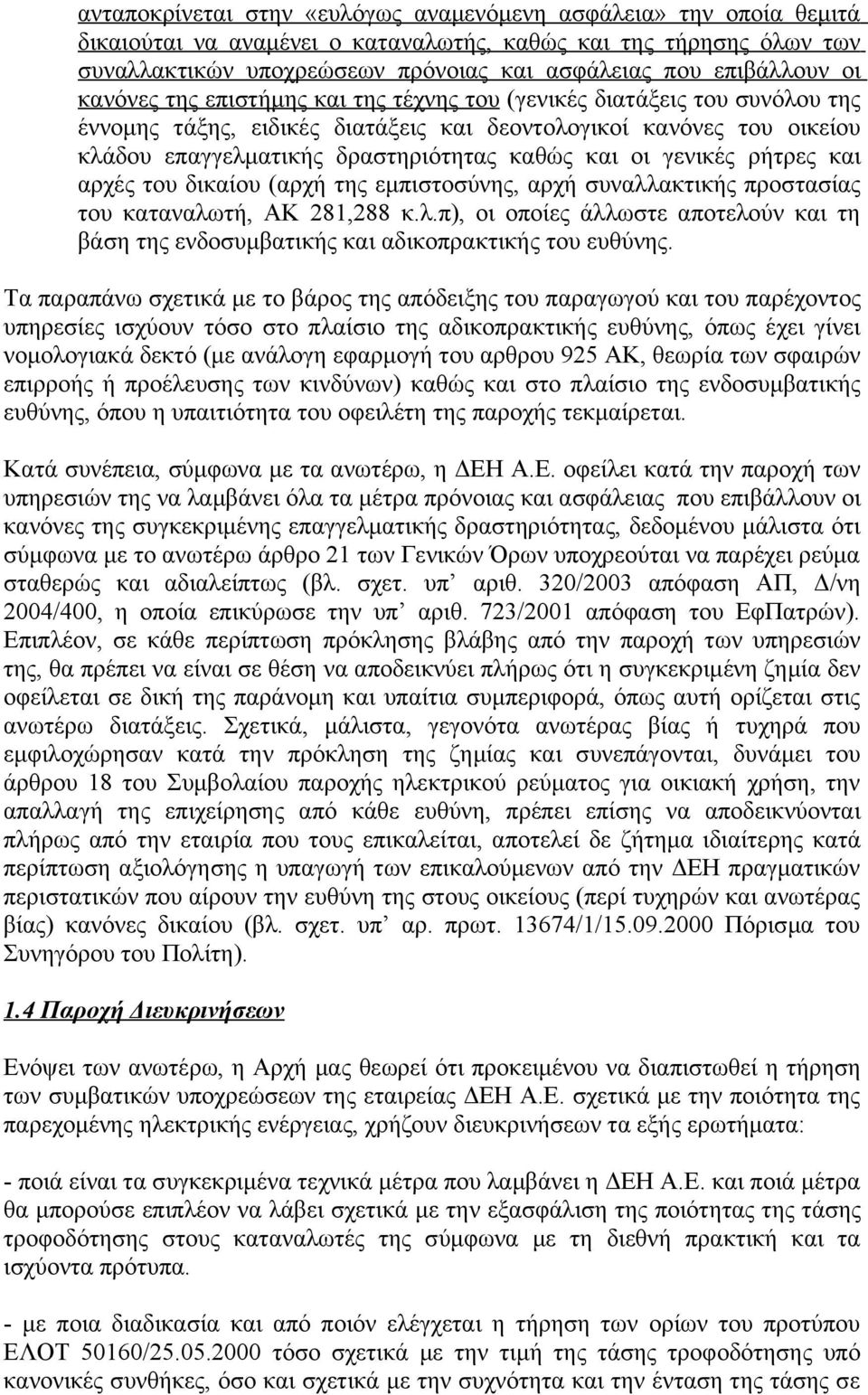 καθώς και οι γενικές ρήτρες και αρχές του δικαίου (αρχή της εμπιστοσύνης, αρχή συναλλακτικής προστασίας του καταναλωτή, ΑΚ 281,288 κ.λ.π), οι οποίες άλλωστε αποτελούν και τη βάση της ενδοσυμβατικής και αδικοπρακτικής του ευθύνης.