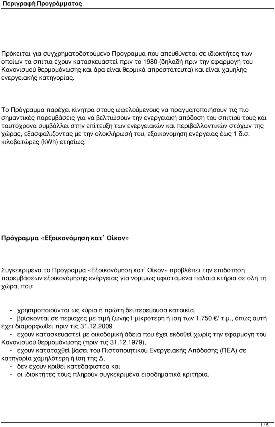 Το Πρόγραμμα παρέχει κίνητρα στους ωφελούμενους να πραγματοποιήσουν τις πιο σημαντικές παρεμβάσεις για να βελτιώσουν την ενεργειακή απόδοση του σπιτιού τους και ταυτόχρονα συμβάλλει στην επίτευξη των