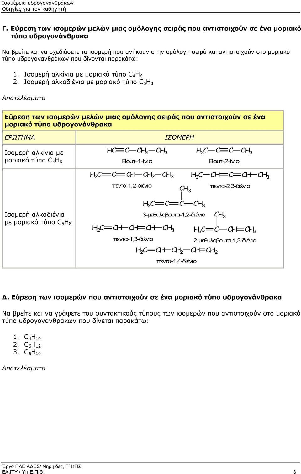 Ισοµερή αλκαδιένια µε µοριακό τύπο C 5 H 8 Αποτελέσµατα Εύρεση των ισοµερών µελών µιας οµόλογης σειράς που αντιστοιχούν σε ένα µοριακό τύπο υδρογονάνθρακα ΕΡΩΤΗΜΑ Ισοµερή αλκίνια µε µοριακό τύπο C 4