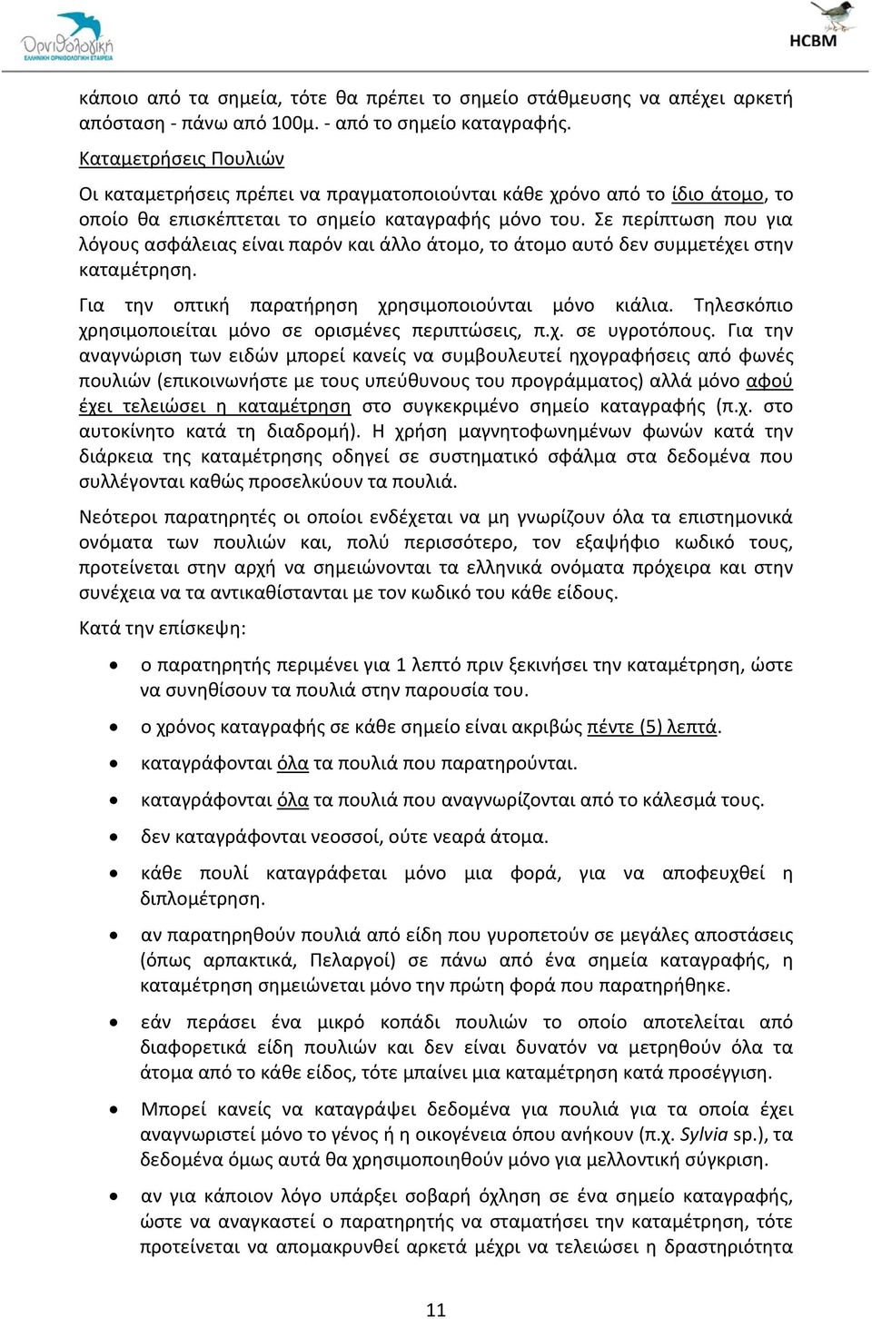 Σε περίπτωση που για λόγους ασφάλειας είναι παρόν και άλλο άτομο, το άτομο αυτό δεν συμμετέχει στην καταμέτρηση. Για την οπτική παρατήρηση χρησιμοποιούνται μόνο κιάλια.