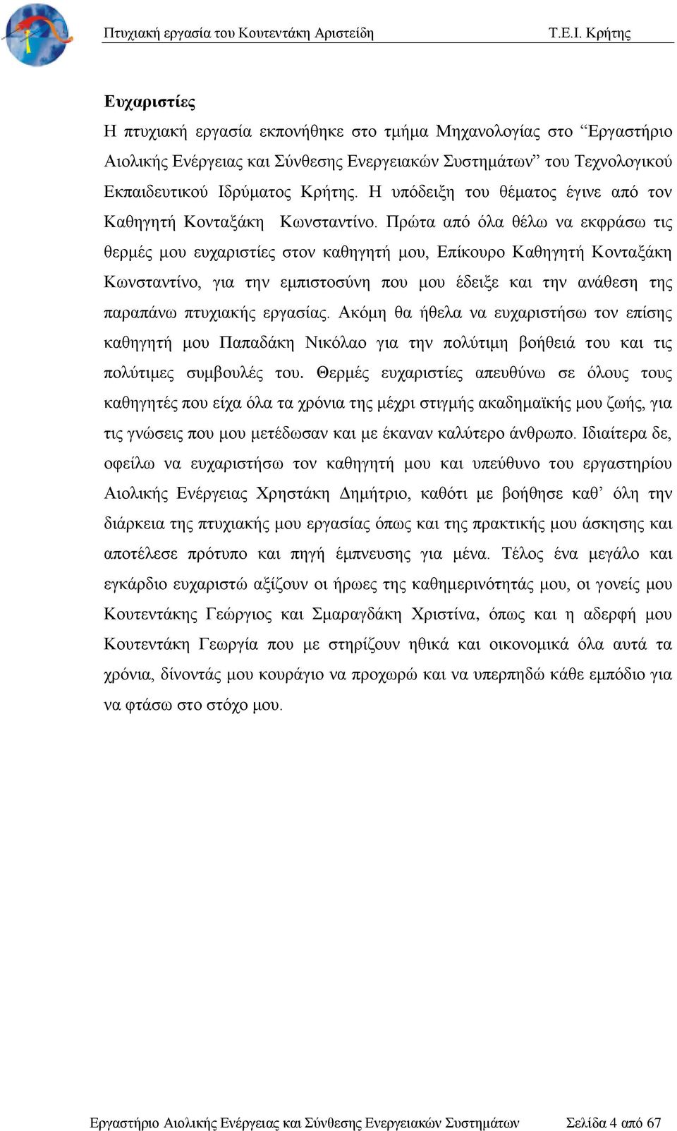 Πρώτα από όλα θέλω να εκφράσω τις θερμές μου ευχαριστίες στον καθηγητή μου, Επίκουρο Καθηγητή Κονταξάκη Κωνσταντίνο, για την εμπιστοσύνη που μου έδειξε και την ανάθεση της παραπάνω πτυχιακής εργασίας.