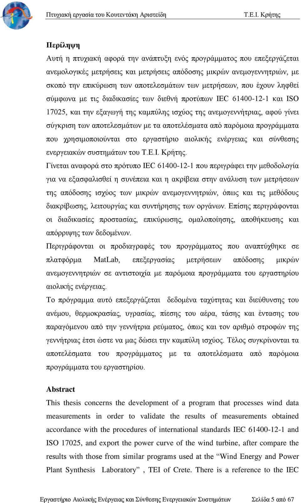 με τα αποτελέσματα από παρόμοια προγράμματα που χρησιμοποιούνται στο εργαστήριο αιολικής ενέργειας και σύνθεσης ενεργειακών συστημάτων του.