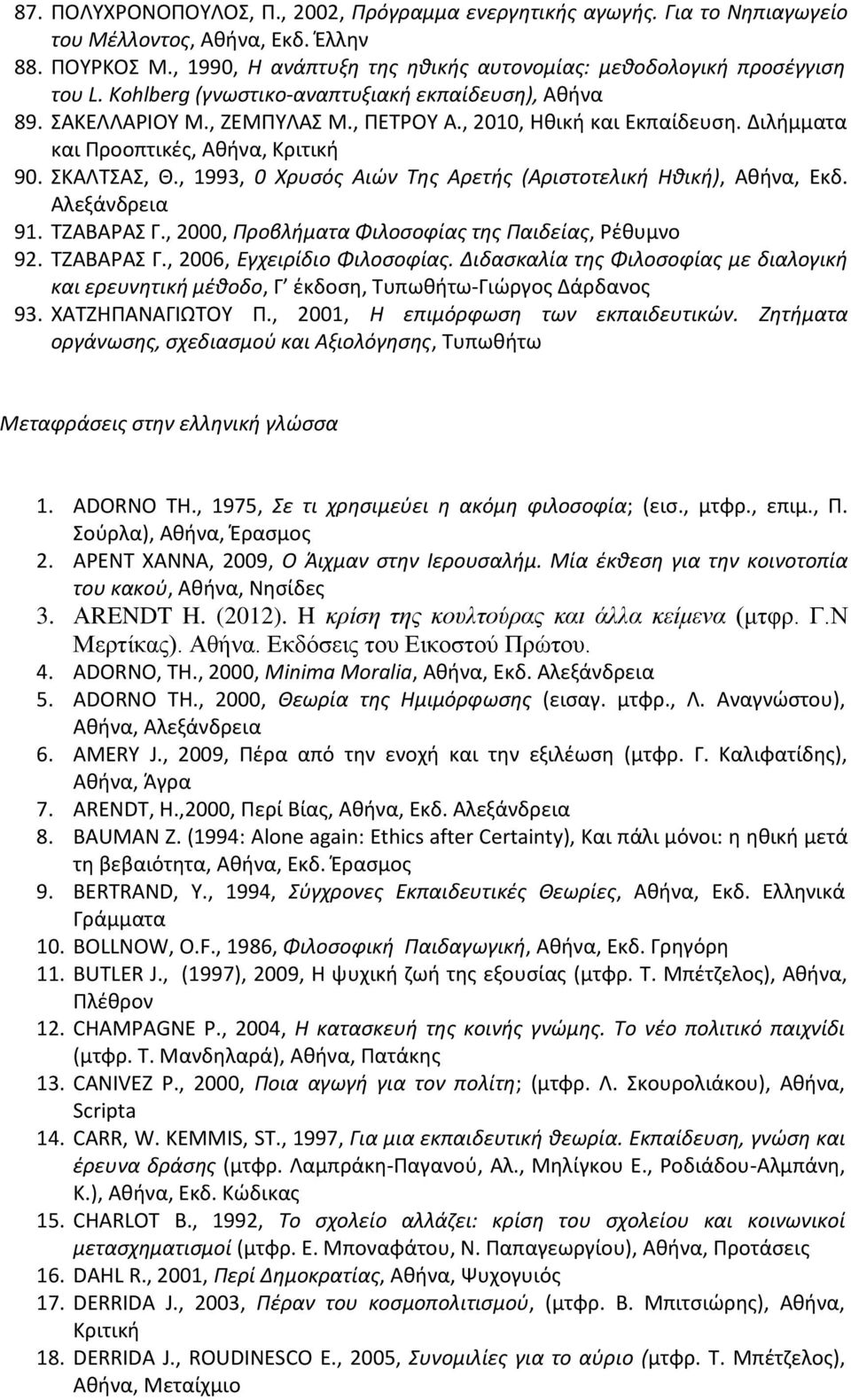 , 1993, 0 Χρυςόσ Αιϊν Τθσ Αρετισ (Αριςτοτελικι Θκικι), Ακινα, Εκδ. Αλεξάνδρεια 91. ΣΗΑΒΑΡΑ Γ., 2000, Ρροβλιματα Φιλοςοφίασ τθσ Ραιδείασ, Ρζκυμνο 92. TZABAΡΑ Γ., 2006, Εγχειρίδιο Φιλοςοφίασ.