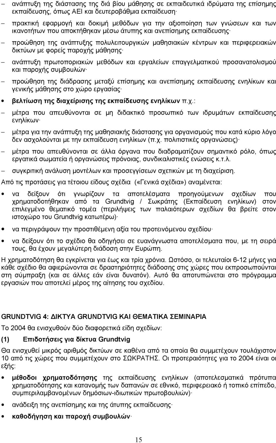 ανάπτυξη πρωτοποριακών µεθόδων και εργαλείων επαγγελµατικού προσανατολισµού και παροχής συµβουλών προώθηση της διάδρασης µεταξύ επίσηµης και ανεπίσηµης εκπαίδευσης ενηλίκων και γενικής µάθησης στο