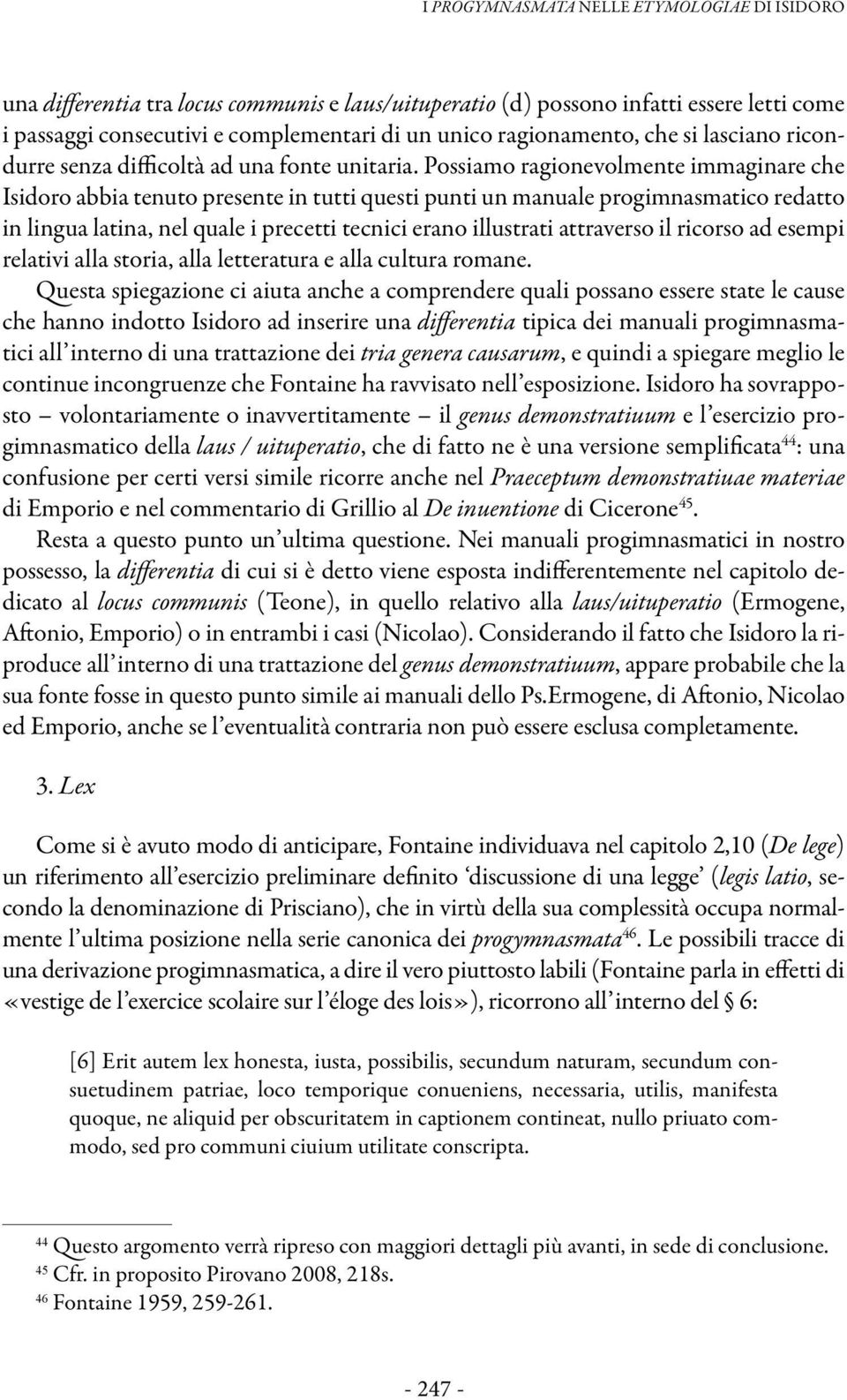 Possiamo ragionevolmente immaginare che Isidoro abbia tenuto presente in tutti questi punti un manuale progimnasmatico redatto in lingua latina, nel quale i precetti tecnici erano illustrati