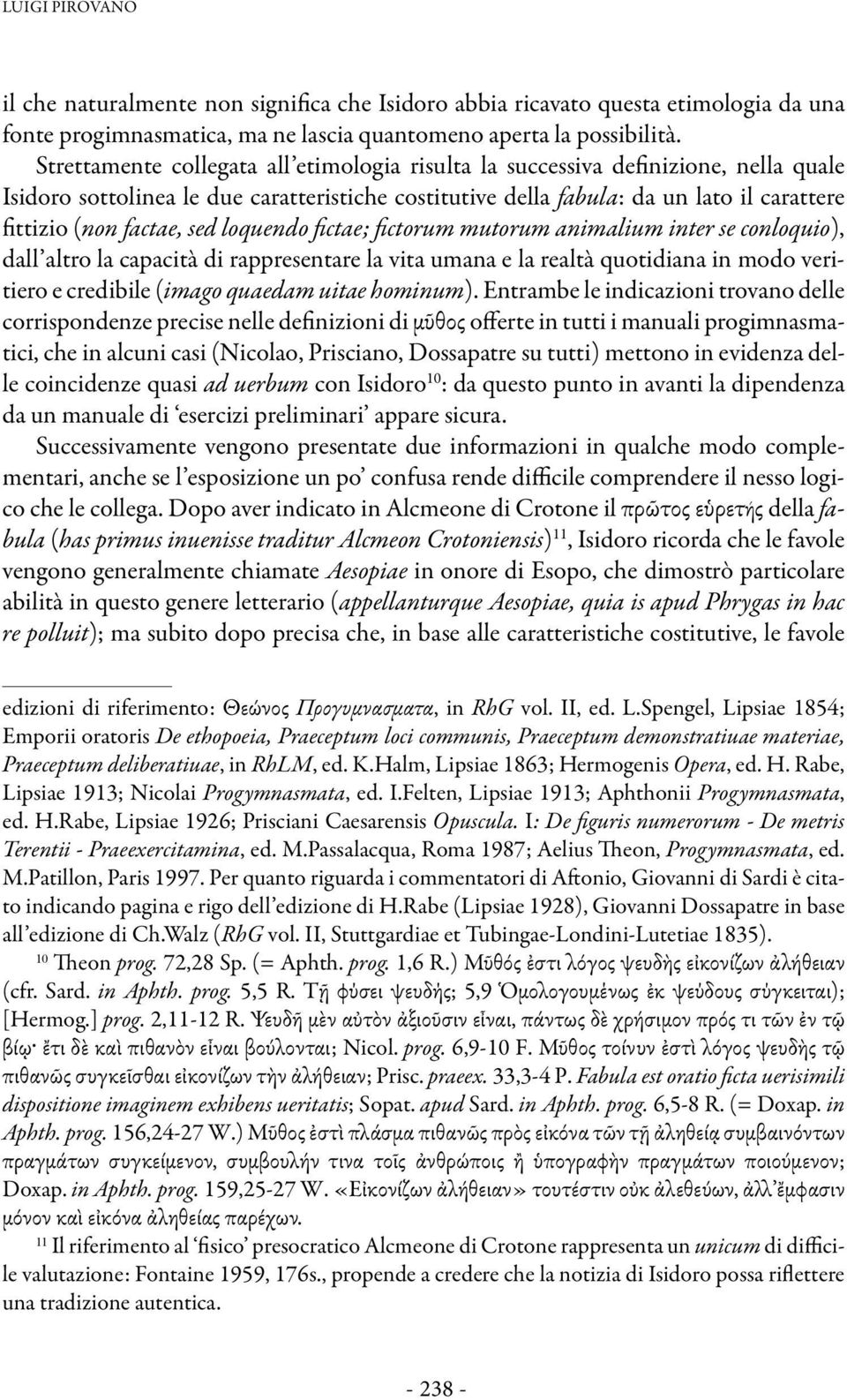 sed loquendo fictae; fictorum mutorum animalium inter se conloquio), dall altro la capacità di rappresentare la vita umana e la realtà quotidiana in modo veritiero e credibile (imago quaedam uitae