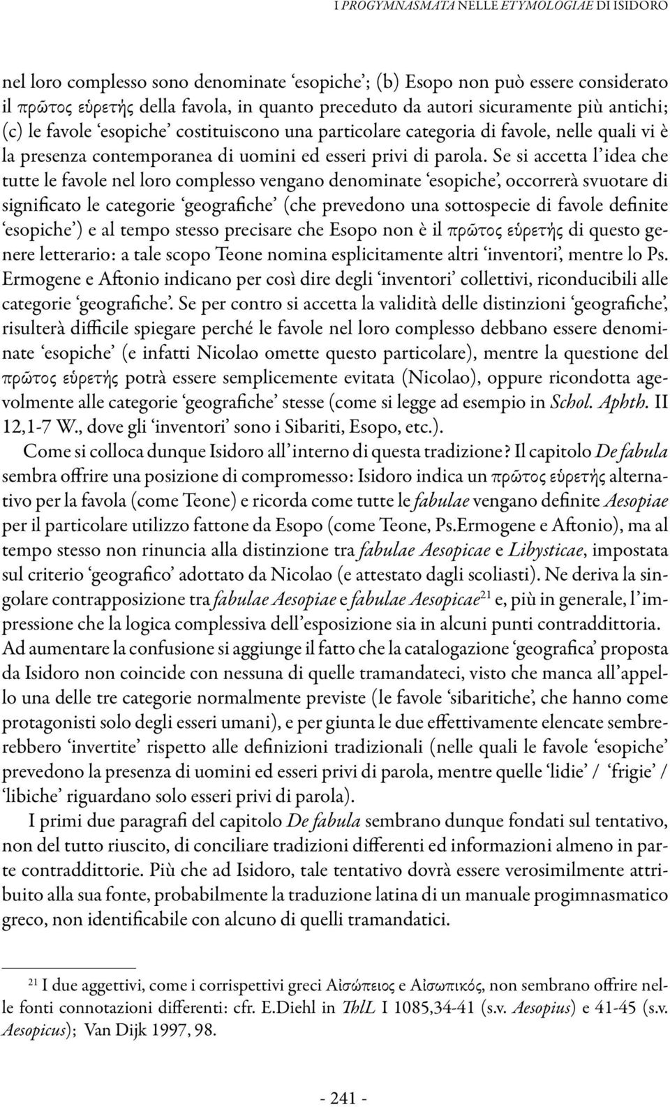 Se si accetta l idea che tutte le favole nel loro complesso vengano denominate esopiche, occorrerà svuotare di significato le categorie geografiche (che prevedono una sottospecie di favole definite