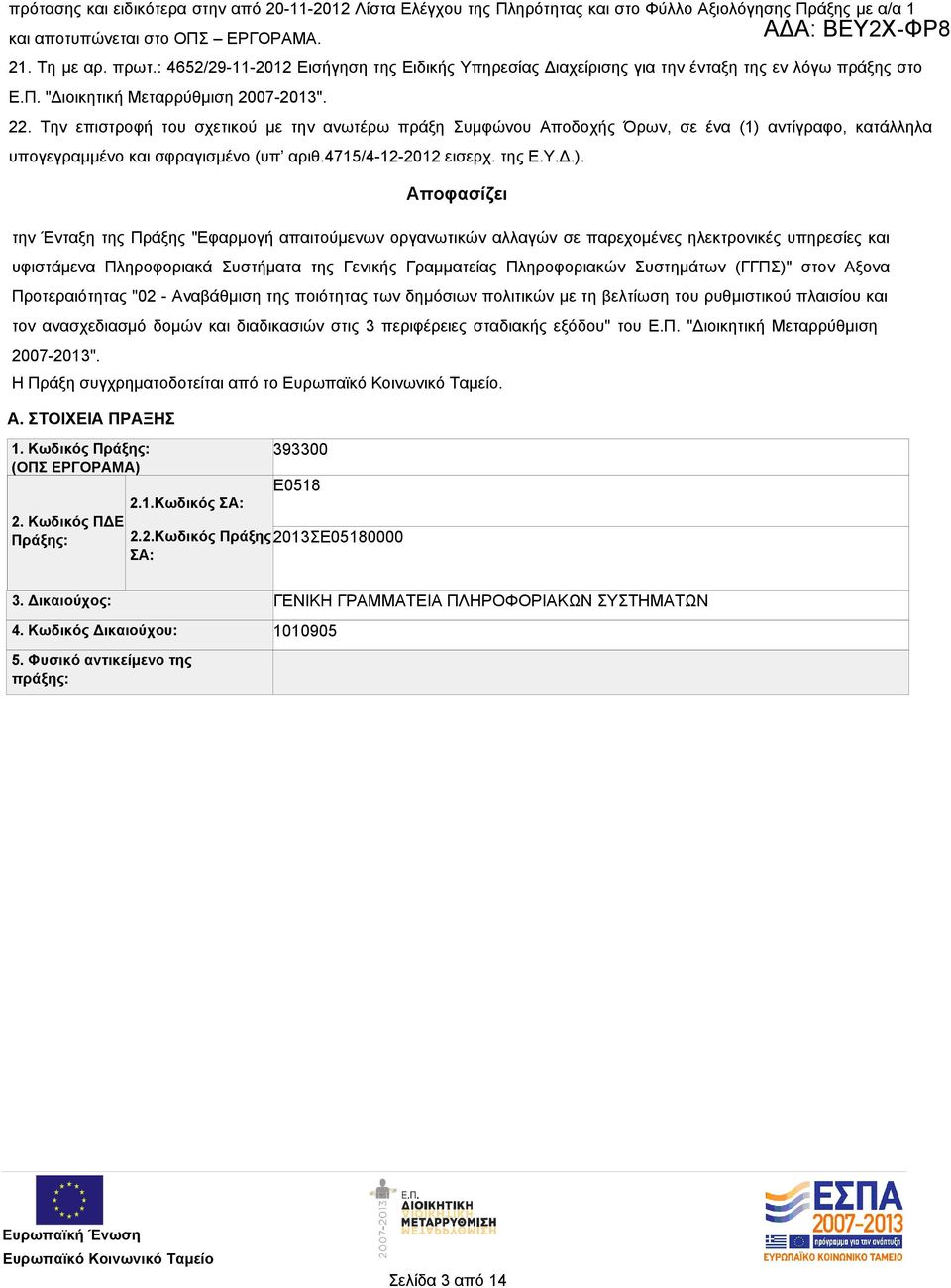 Την επιστροφή του σχετικού με την ανωτέρω πράξη Συμφώνου Αποδοχής Όρων, σε ένα (1) 