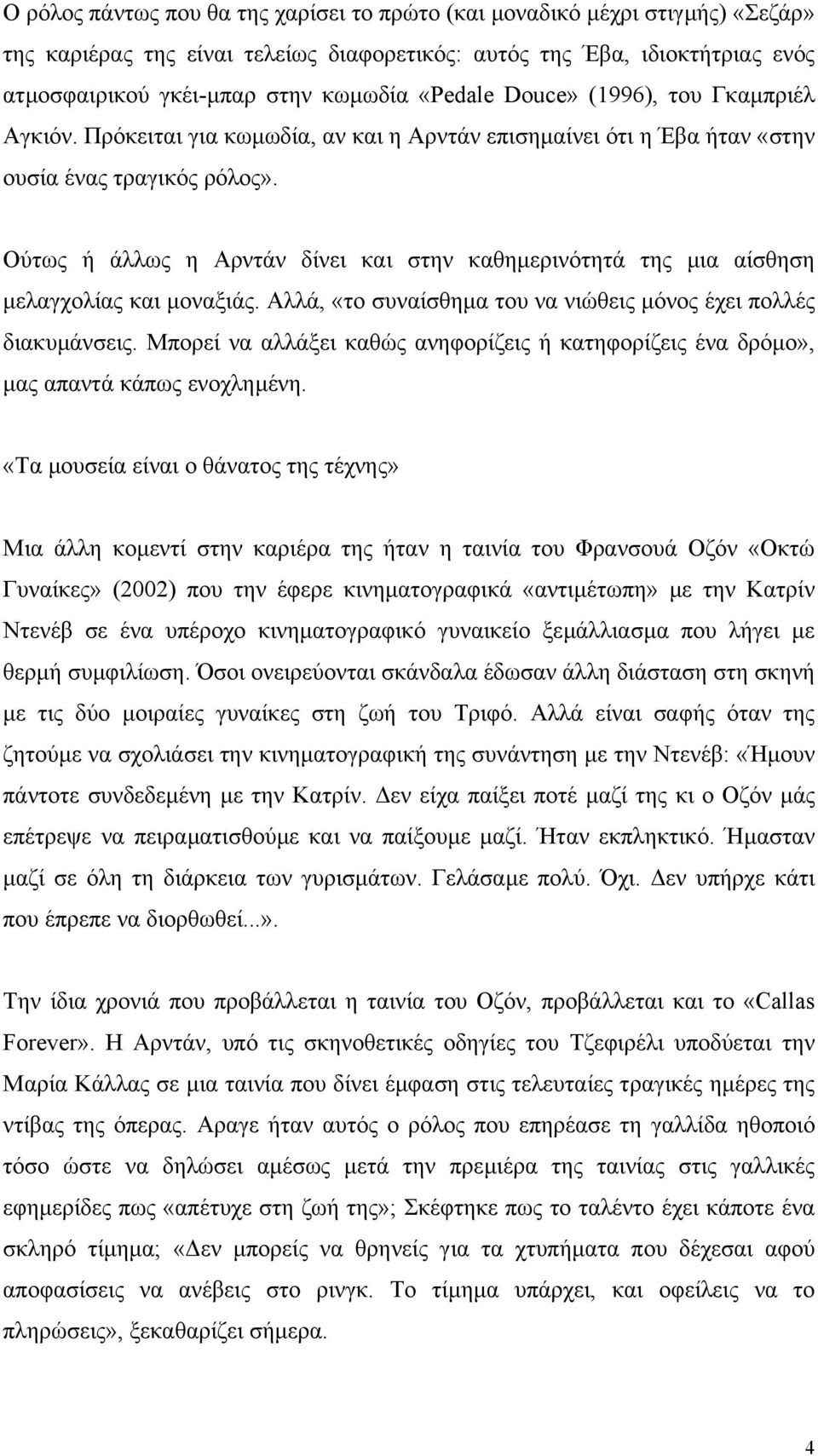 Ούτως ή άλλως η Αρντάν δίνει και στην καθηµερινότητά της µια αίσθηση µελαγχολίας και µοναξιάς. Αλλά, «το συναίσθηµα του να νιώθεις µόνος έχει πολλές διακυµάνσεις.