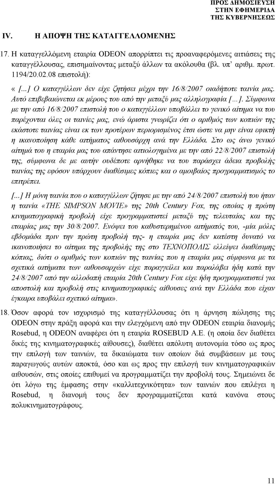 Σύµφωνα µε την από 16/8/2007 επιστολή του ο καταγγέλλων υποβάλλει το γενικό αίτηµα να του παρέχονται όλες οι ταινίες µας, ενώ άριστα γνωρίζει ότι ο αριθµός των κοπιών της εκάστοτε ταινίας είναι εκ