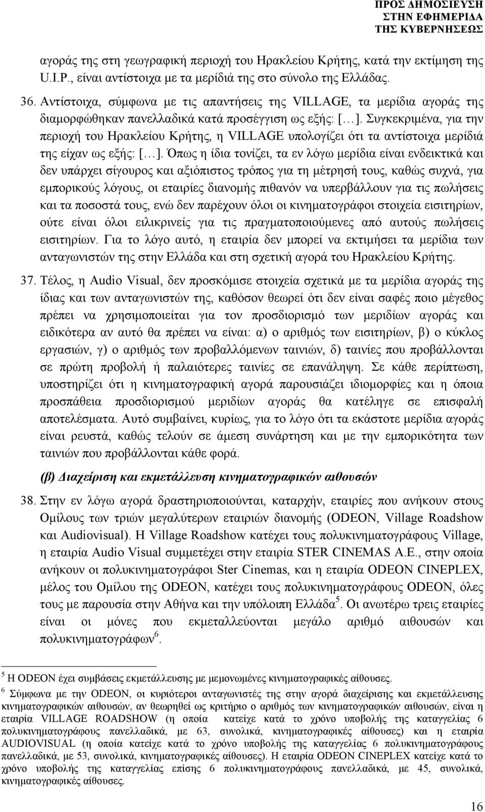 Συγκεκριµένα, για την περιοχή του Ηρακλείου Κρήτης, η VILLAGE υπολογίζει ότι τα αντίστοιχα µερίδιά της είχαν ως εξής: [ ].