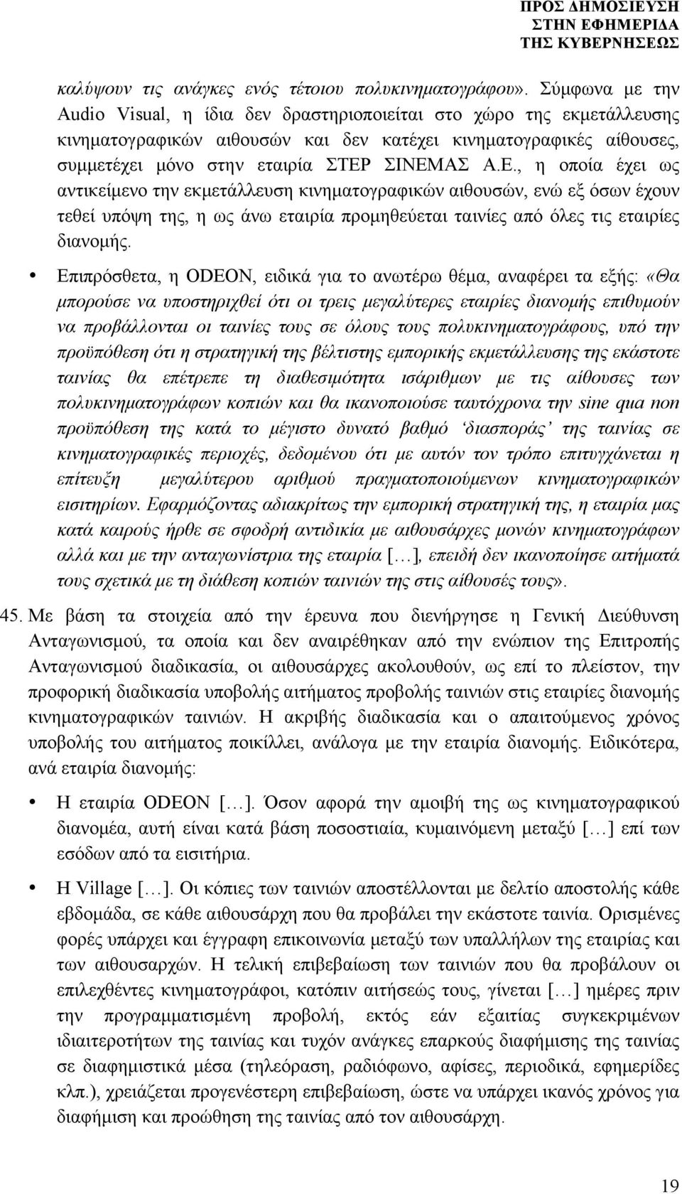 ΣΙΝΕΜΑΣ Α.Ε., η οποία έχει ως αντικείµενο την εκµετάλλευση κινηµατογραφικών αιθουσών, ενώ εξ όσων έχουν τεθεί υπόψη της, η ως άνω εταιρία προµηθεύεται ταινίες από όλες τις εταιρίες διανοµής.