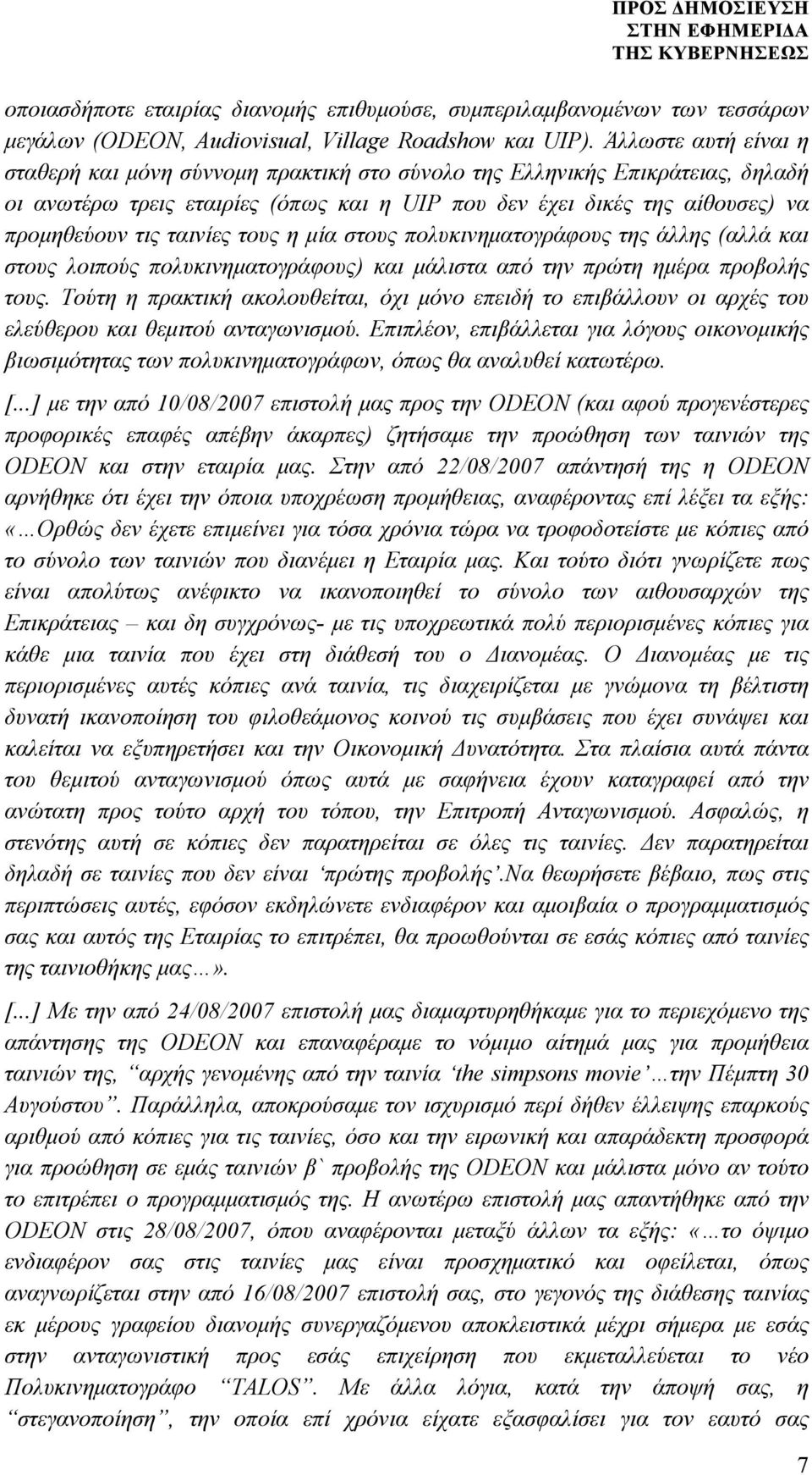 ταινίες τους η µία στους πολυκινηµατογράφους της άλλης (αλλά και στους λοιπούς πολυκινηµατογράφους) και µάλιστα από την πρώτη ηµέρα προβολής τους.