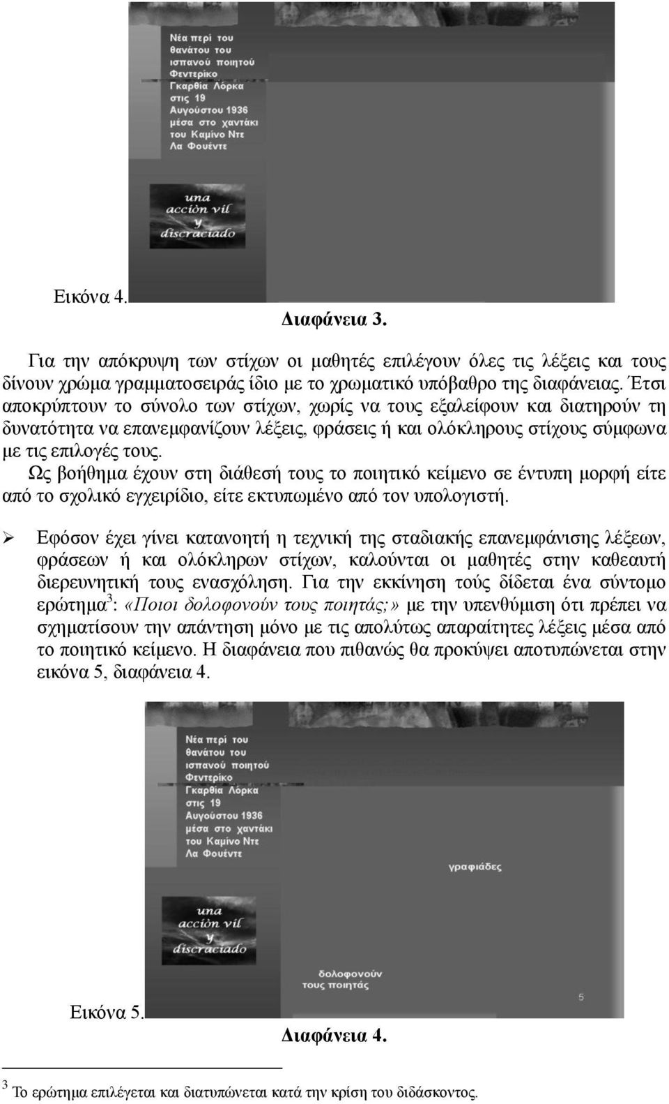 Χο βνήζεκα έρνπλ ζηε δηάζεζή ηνπο ην πνηεηηθφ θείκελν ζε έληππε κνξθή είηε απφ ην ζρνιηθφ εγρεηξίδην, είηε εθηππσκέλν απφ ηνλ ππνινγηζηή.