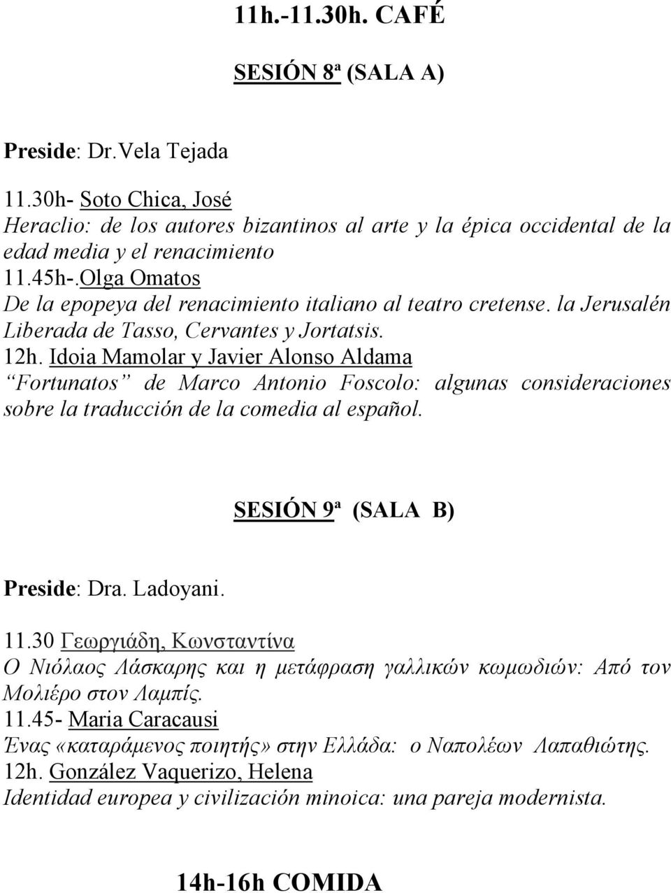 Idoia Mamolar y Javier Alonso Aldama Fortunatos de Marco Antonio Foscolo: algunas consideraciones sobre la traducción de la comedia al español. SESIÓN 9ª (SALA B) Preside: Dra. Ladoyani. 11.