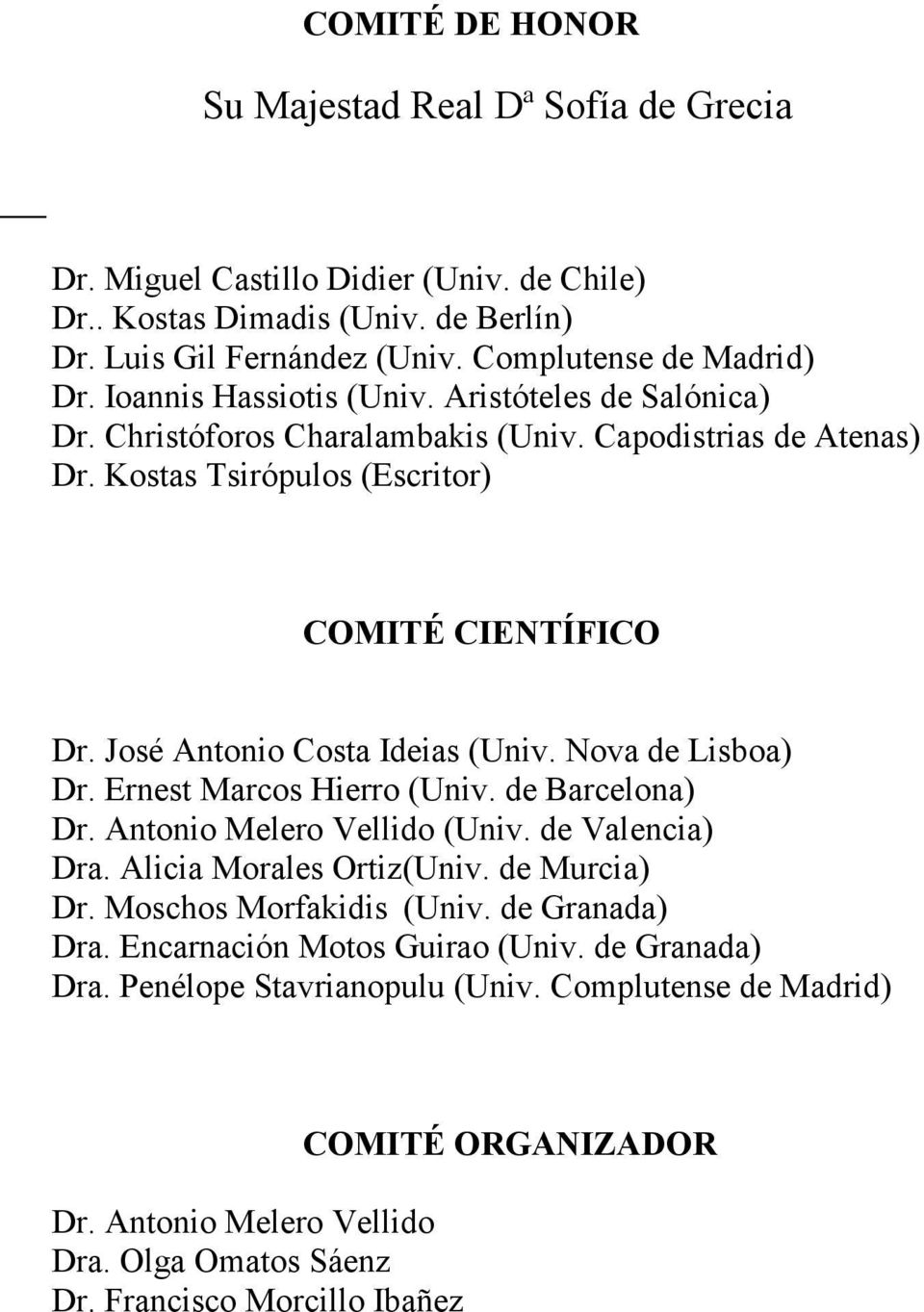 José Antonio Costa Ideias (Univ. Nova de Lisboa) Dr. Ernest Marcos Hierro (Univ. de Barcelona) Dr. Antonio Melero Vellido (Univ. de Valencia) Dra. Alicia Morales Ortiz(Univ. de Murcia) Dr.