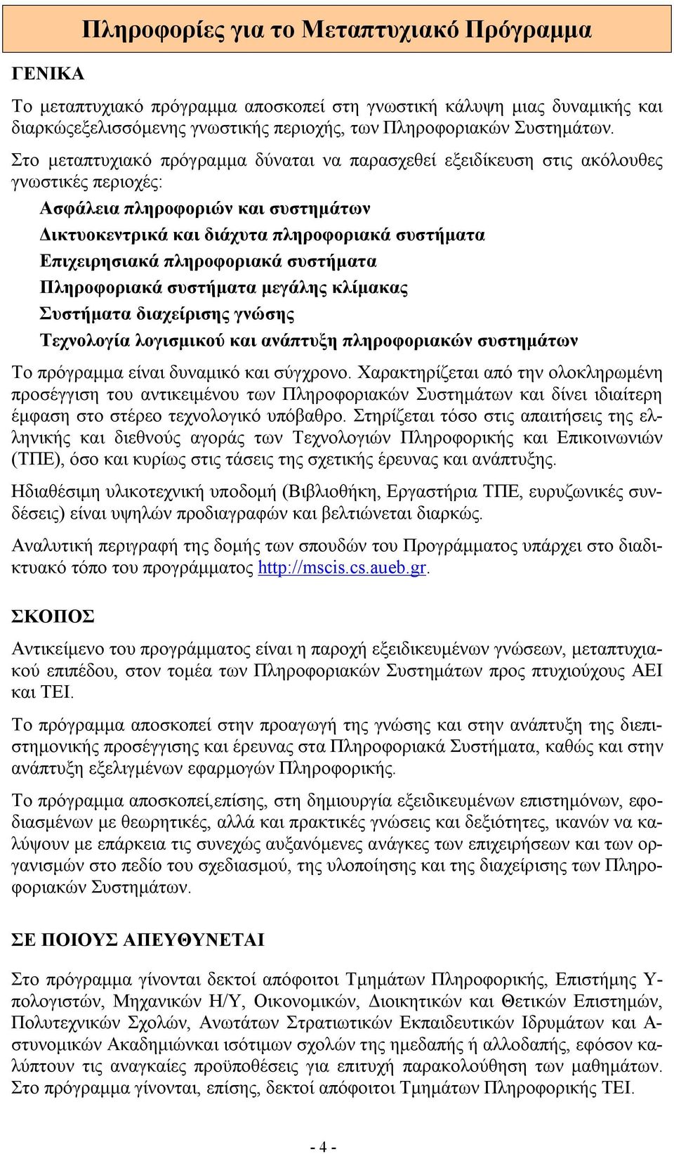 πληροφοριακά συστήματα Πληροφοριακά συστήματα μεγάλης κλίμακας Συστήματα διαχείρισης γνώσης Τεχνολογία λογισμικού και ανάπτυξη πληροφοριακών συστημάτων Το πρόγραμμα είναι δυναμικό και σύγχρονο.