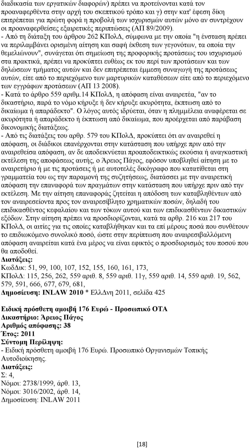 - Από τη διάταξη του άρθρου 262 ΚΠολ, σύµφωνα µε την οποία "η ένσταση πρέπει να περιλαµβάνει ορισµένη αίτηση και σαφή έκθεση των γεγονότων, τα οποία την θεµελιώνουν", συνάγεται ότι σηµείωση της