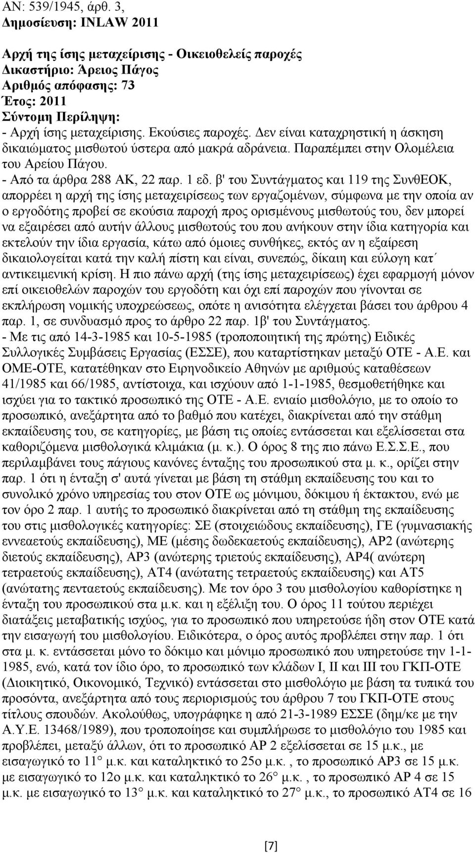 β' του Συντάγµατος και 119 της ΣυνθΕΟΚ, απορρέει η αρχή της ίσης µεταχειρίσεως των εργαζοµένων, σύµφωνα µε την οποία αν ο εργοδότης προβεί σε εκούσια παροχή προς ορισµένους µισθωτούς του, δεν µπορεί