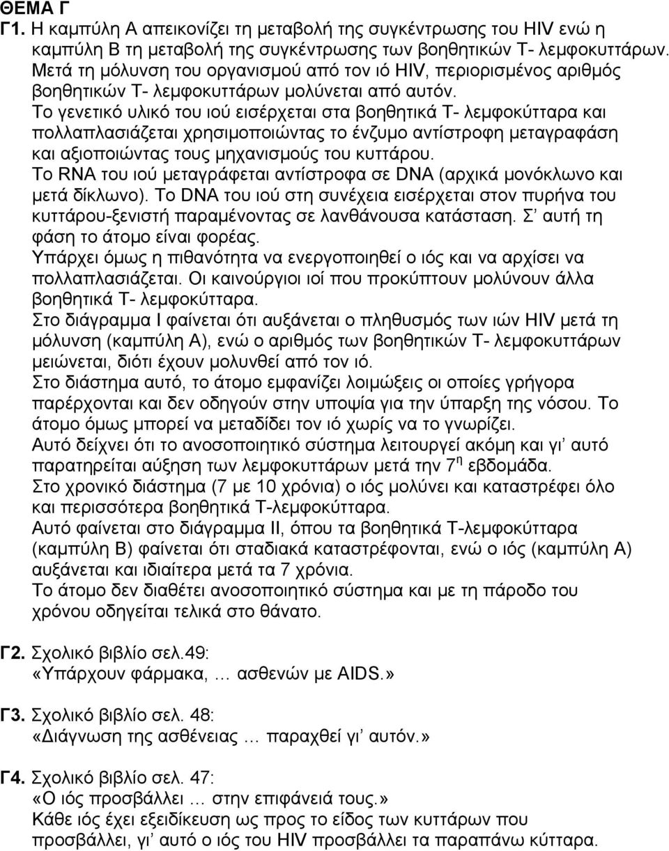 Το γενετικό υλικό του ιού εισέρχεται στα βοηθητικά Τ- λεμφοκύτταρα και πολλαπλασιάζεται χρησιμοποιώντας το ένζυμο αντίστροφη μεταγραφάση και αξιοποιώντας τους μηχανισμούς του κυττάρου.