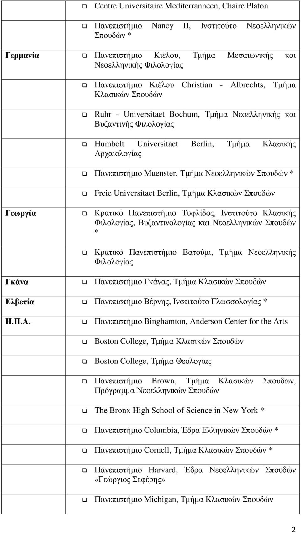 Universitaet Berlin, Τµήµα Κλασικών Γεωργία Κρατικό Πανεπιστήµιο Τυφλίδος, Ινστιτούτο Κλασικής, Βυζαντινολογίας και Νεοελληνικών * Κρατικό Πανεπιστήµιο Βατούµι, Τµήµα Νεοελληνικής Γκάνα Πανεπιστήµιο