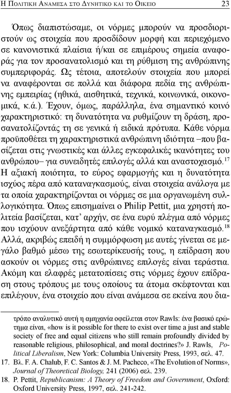 Ως τέτοια, αποτελούν στοιχεία που μπορεί να αναφέρονται σε πολλά και διάφορα πεδία της ανθρώπινης εμπειρίας (ηθικά, αισθητικά, τεχνικά, κοινωνικά, οικονομικά, κ.ά.).