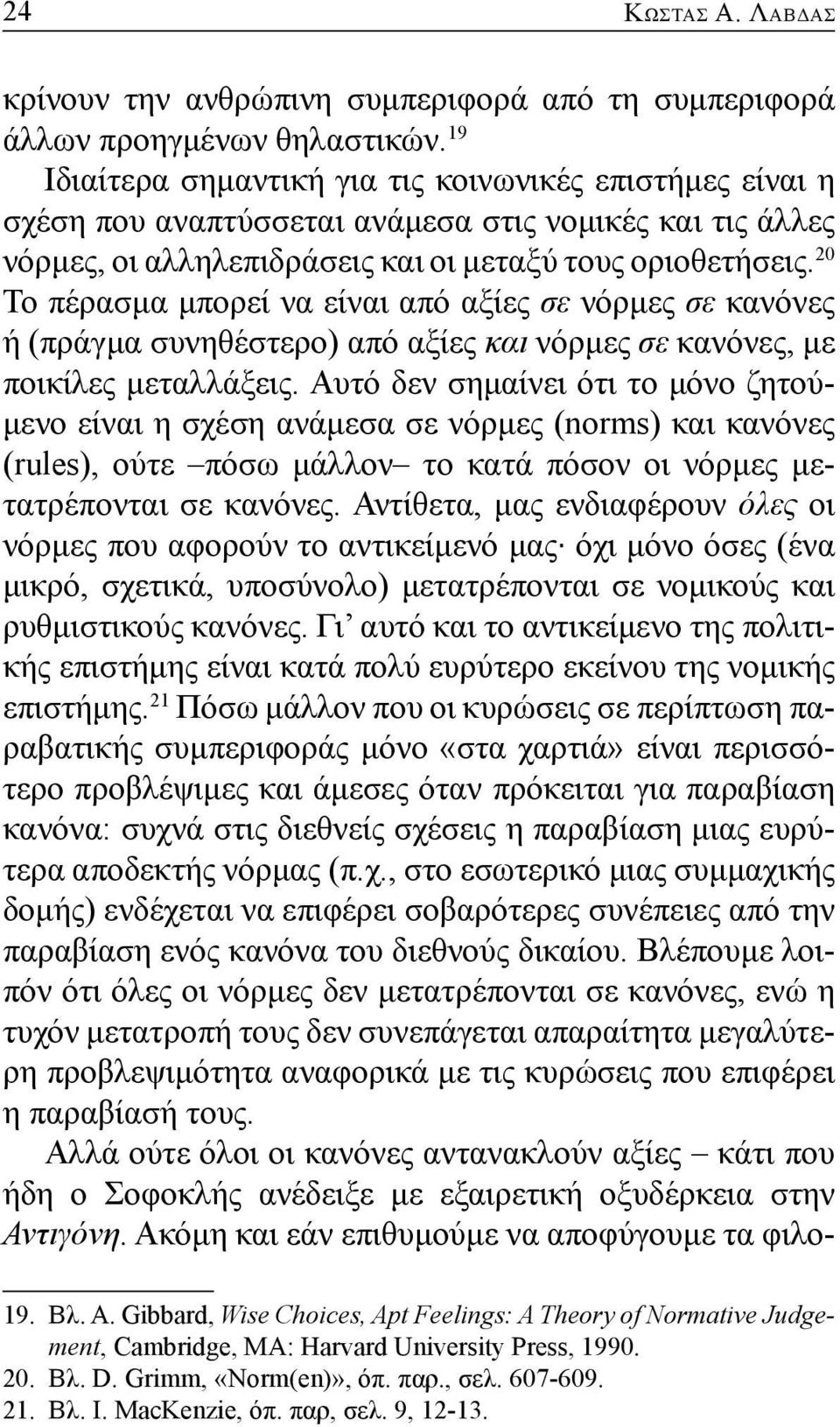 20 Το πέρασμα μπορεί να είναι από αξίες σε νόρμες σε κανόνες ή (πράγμα συνηθέστερο) από αξίες και νόρμες σε κανόνες, με ποικίλες μεταλλάξεις.