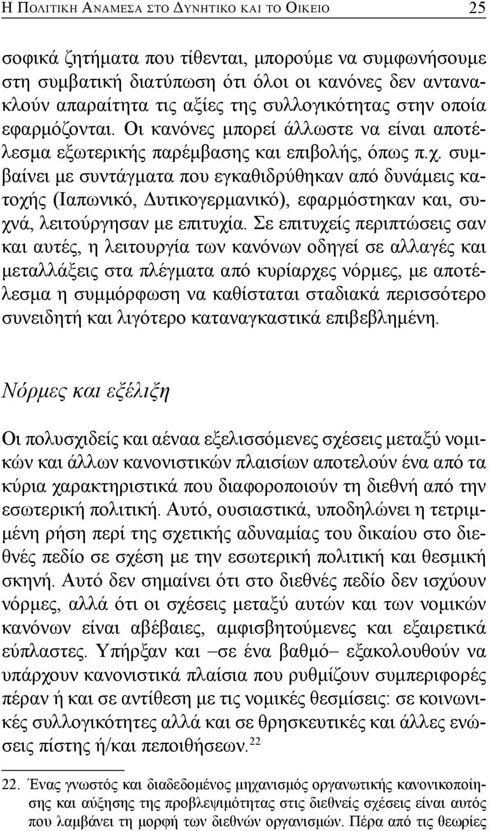 συμβαίνει με συντάγματα που εγκαθιδρύθηκαν από δυνάμεις κατοχής (Ιαπωνικό, Δυτικογερμανικό), εφαρμόστηκαν και, συχνά, λειτούργησαν με επιτυχία.