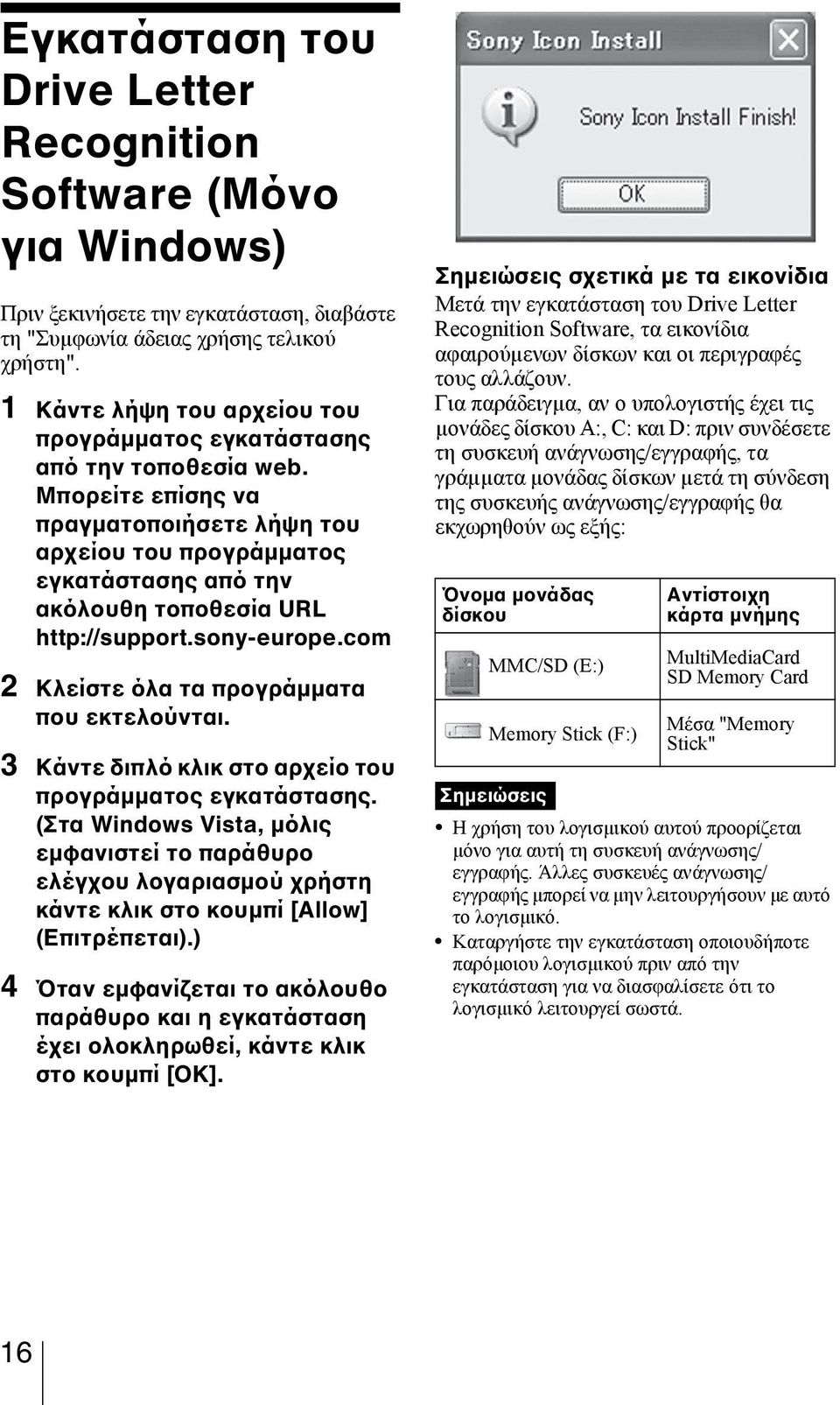 Μπορείτε επίσης να πραγματοποιήσετε λήψη του αρχείου του προγράμματος εγκατάστασης από την ακόλουθη τοποθεσία URL http://support.sony-europe.com 2 Κλείστε όλα τα προγράμματα που εκτελούνται.