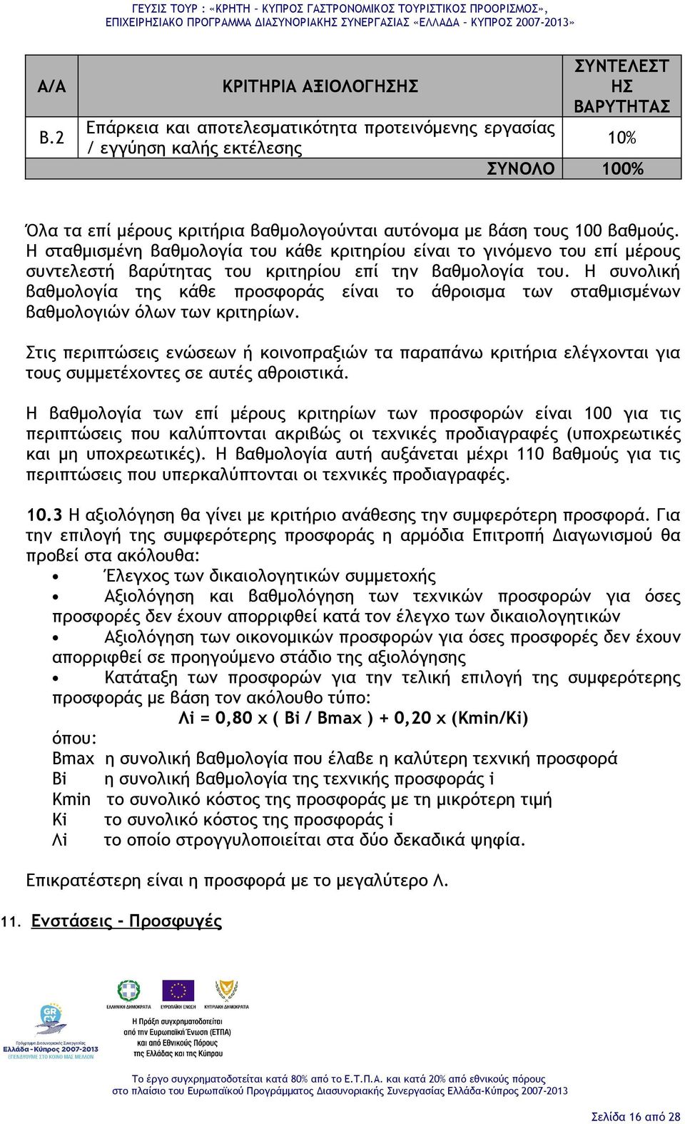 βάση τους 100 βαθμούς. Η σταθμισμένη βαθμολογία του κάθε κριτηρίου είναι το γινόμενο του επί μέρους συντελεστή βαρύτητας του κριτηρίου επί την βαθμολογία του.