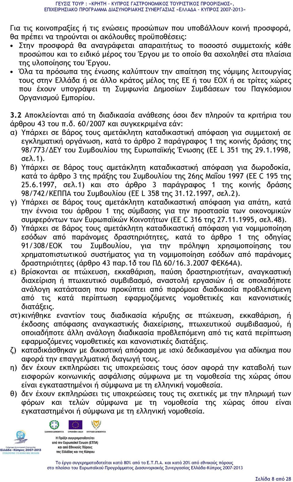 Όλα τα πρόσωπα της ένωσης καλύπτουν την απαίτηση της νόμιμης λειτουργίας τους στην Ελλάδα ή σε άλλο κράτος μέλος της ΕΕ ή του ΕΟΧ ή σε τρίτες χώρες που έχουν υπογράψει τη Συμφωνία Δημοσίων Συμβάσεων