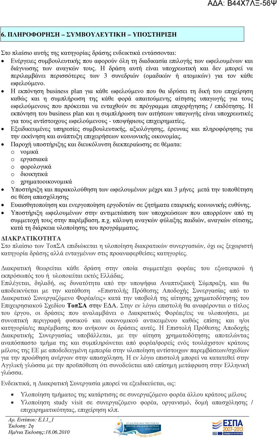 Η εκπόνηση business plan για κάθε ωφελούµενο που θα ιδρύσει τη δική του επιχείρηση καθώς και η συµπλήρωση της κάθε φορά απαιτούµενης αίτησης υπαγωγής για τους ωφελούµενους που πρόκειται να ενταχθούν