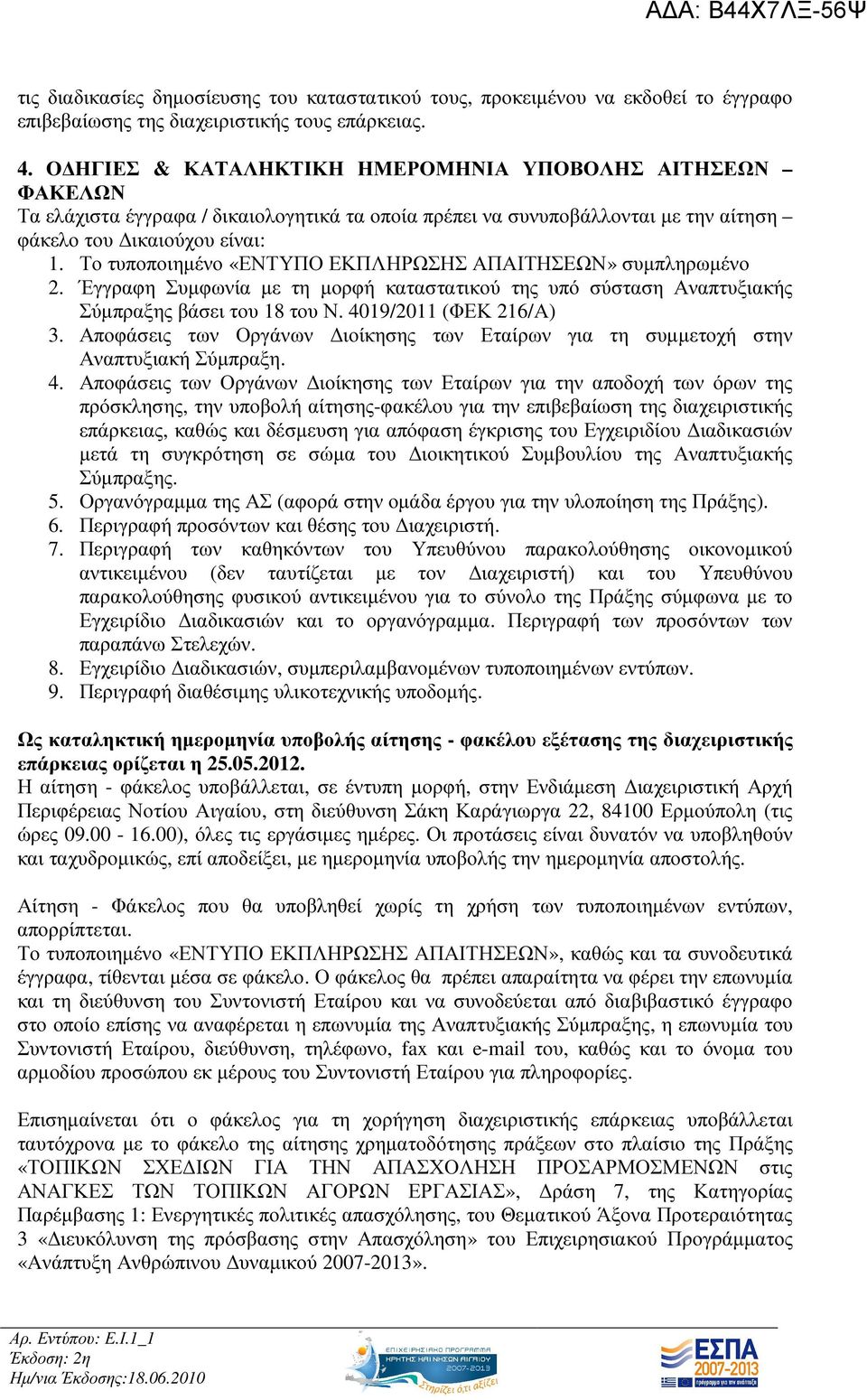 Το τυποποιηµένο «ΕΝΤΥΠΟ ΕΚΠΛΗΡΩΣΗΣ ΑΠΑΙΤΗΣΕΩΝ» συµπληρωµένο 2. Έγγραφη Συµφωνία µε τη µορφή καταστατικού της υπό σύσταση Αναπτυξιακής Σύµπραξης βάσει του 18 του Ν. 4019/2011 (ΦΕΚ 216/Α) 3.