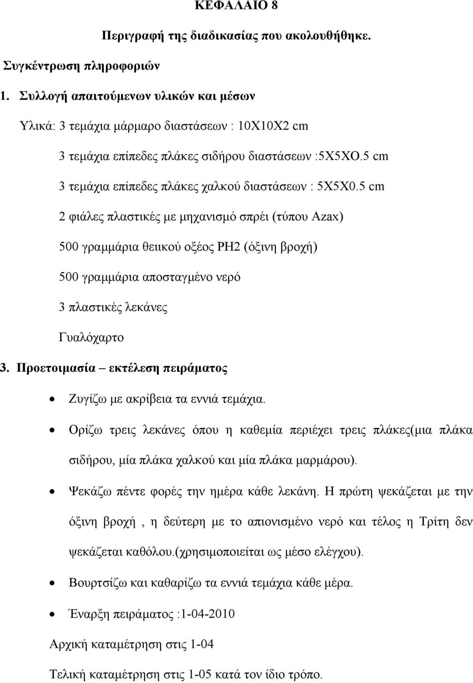 5 cm 2 φιάλες πλαστικές µε µηχανισµό σπρέι (τύπου Azax) 500 γραµµάρια θειικού οξέος PH2 (όξινη βροχή) 500 γραµµάρια αποσταγµένο νερό 3 πλαστικές λεκάνες Γυαλόχαρτο 3.