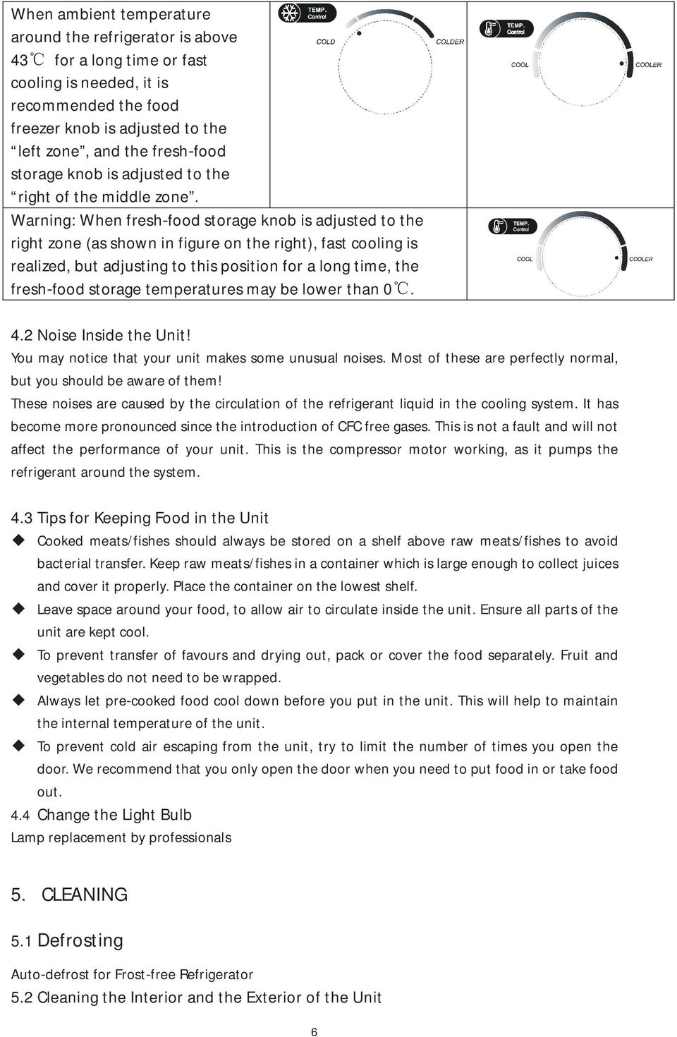 Warning:Whenfreshfoodstorageknobisadjustedtothe rightzone(asshowninfigureontheright),fastcoolingis realized,butadjustingtothispositionforalongtime,the freshfoodstoragetemperaturesmaybelowerthan0. 4.