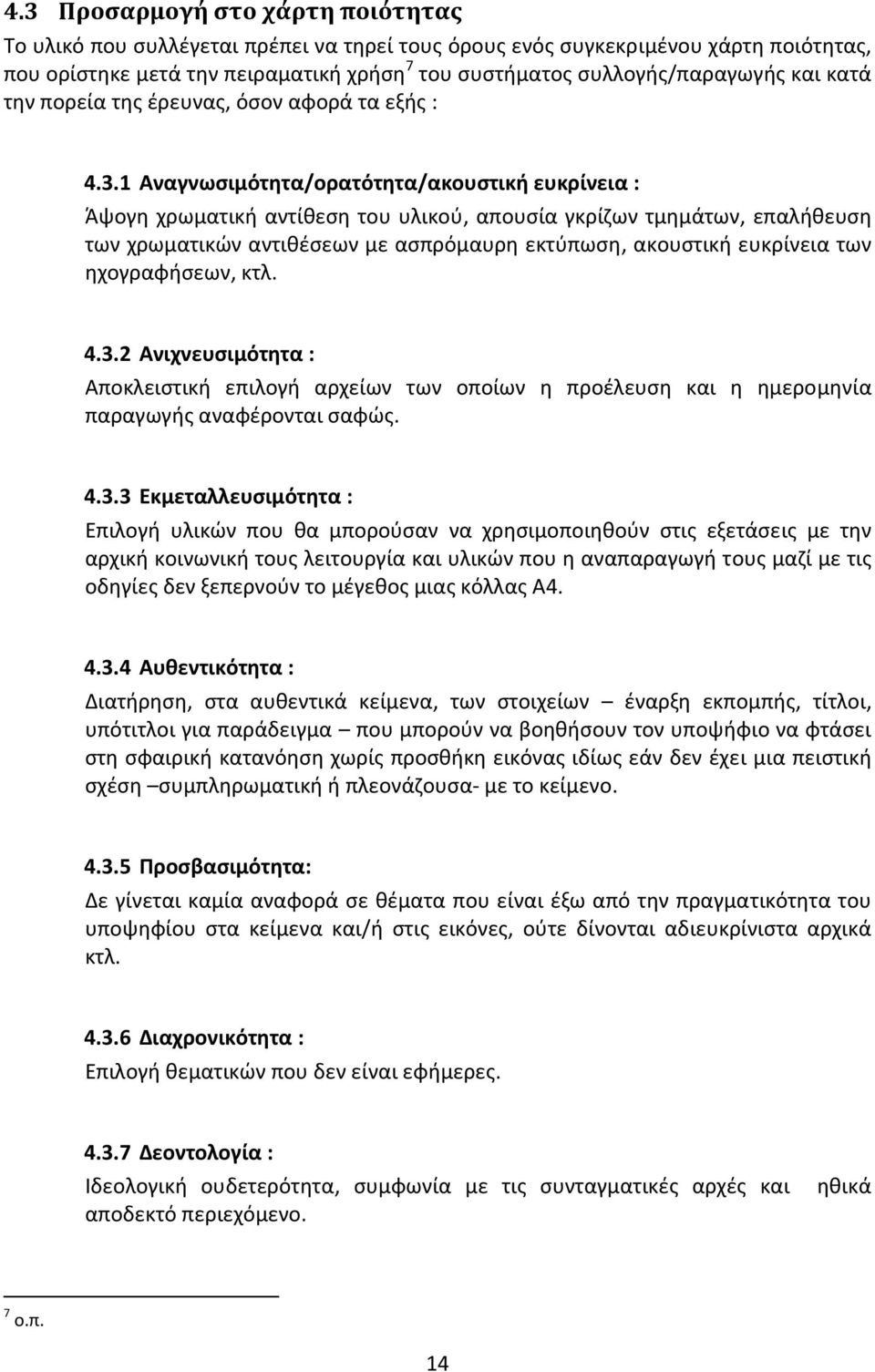 1 Αναγνωσιμότητα/ορατότητα/ακουστική ευκρίνεια : Άψογη χρωματική αντίθεση του υλικού, απουσία γκρίζων τμημάτων, επαλήθευση των χρωματικών αντιθέσεων με ασπρόμαυρη εκτύπωση, ακουστική ευκρίνεια των