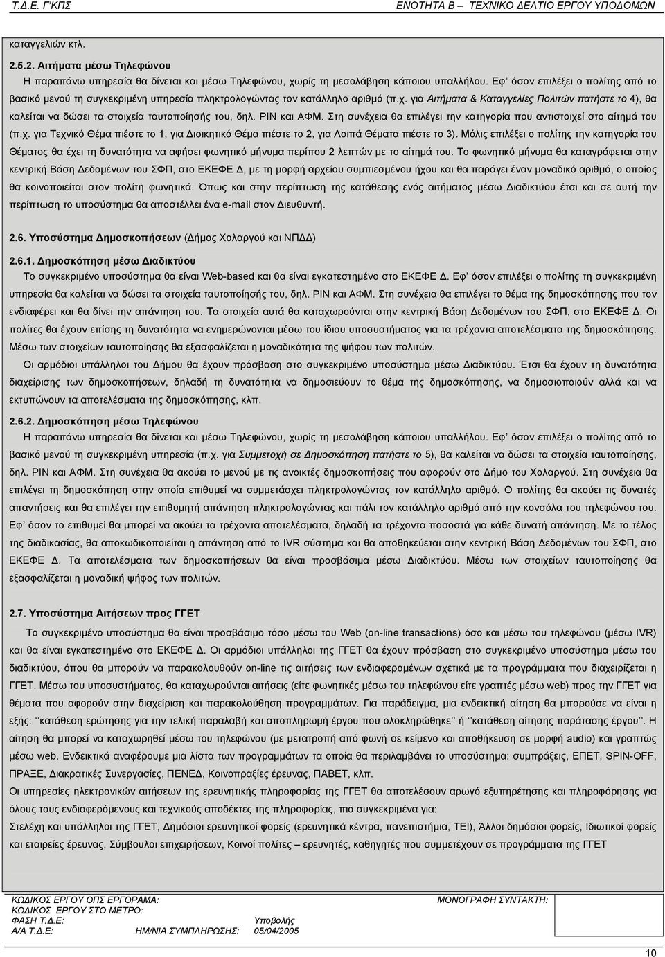 για Αιτήµατα & Καταγγελίες Πολιτών πατήστε το 4), θα καλείται να δώσει τα στοιχεία ταυτοποίησής του, δηλ. PIN και ΑΦΜ. Στη συνέχεια θα επιλέγει την κατηγορία που αντιστοιχεί στο αίτηµά του (π.χ. για Τεχνικό Θέµα πιέστε το 1, για ιοικητικό Θέµα πιέστε το 2, για Λοιπά Θέµατα πιέστε το 3).