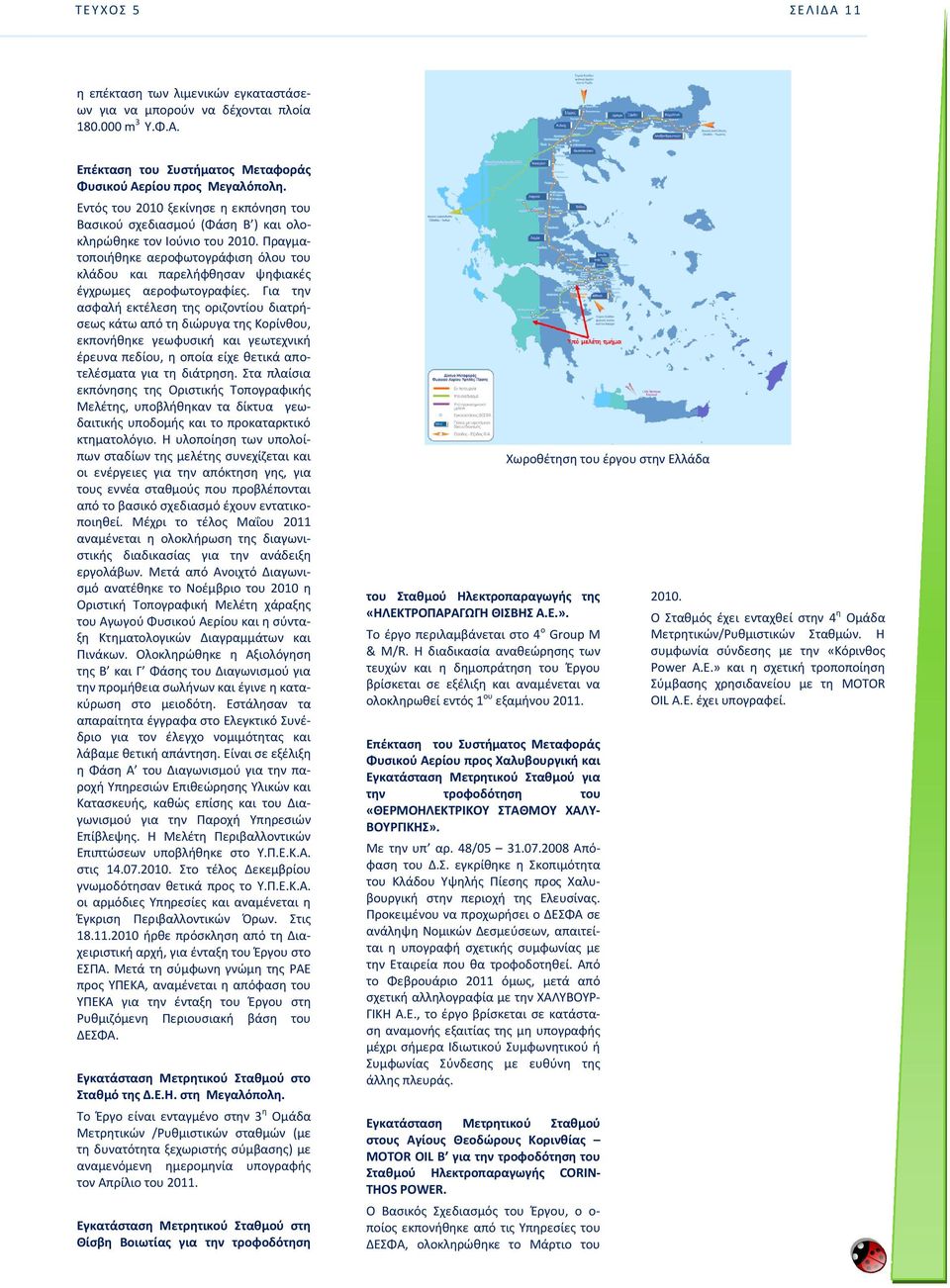 Ρραγματοποιικθκε αεροφωτογράφιςθ όλου του κλάδου και παρελιφκθςαν ψθφιακζσ ζγχρωμεσ αεροφωτογραφίεσ.